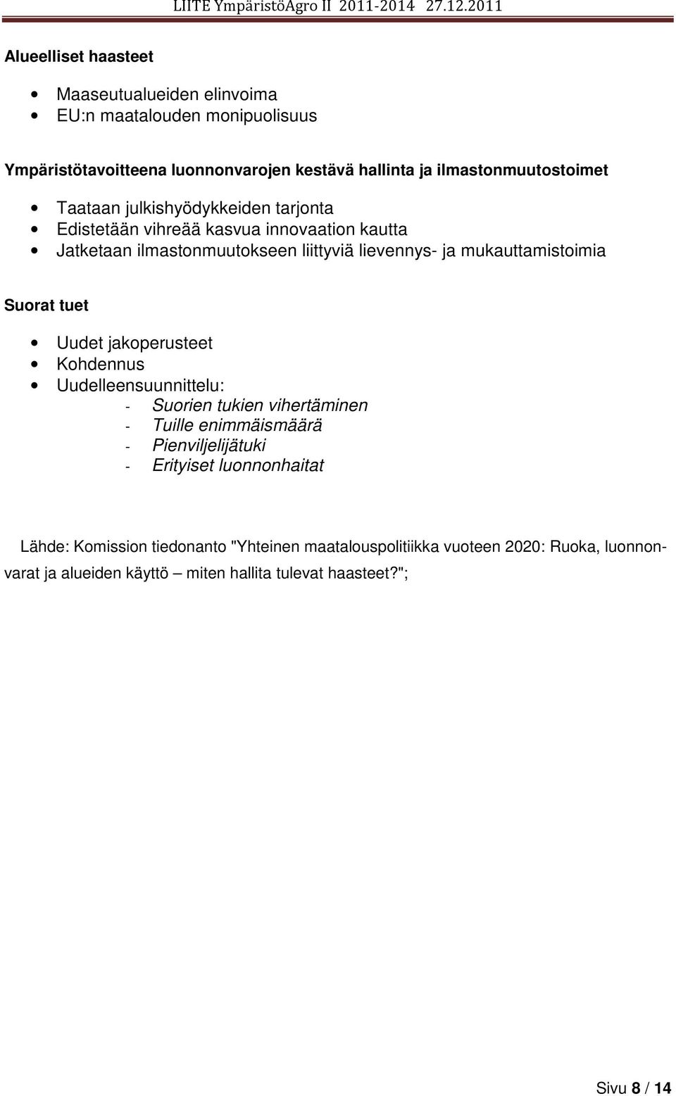 Suorat tuet Uudet jakoperusteet Kohdennus Uudelleensuunnittelu: - Suorien tukien vihertäminen - Tuille enimmäismäärä - Pienviljelijätuki - Erityiset