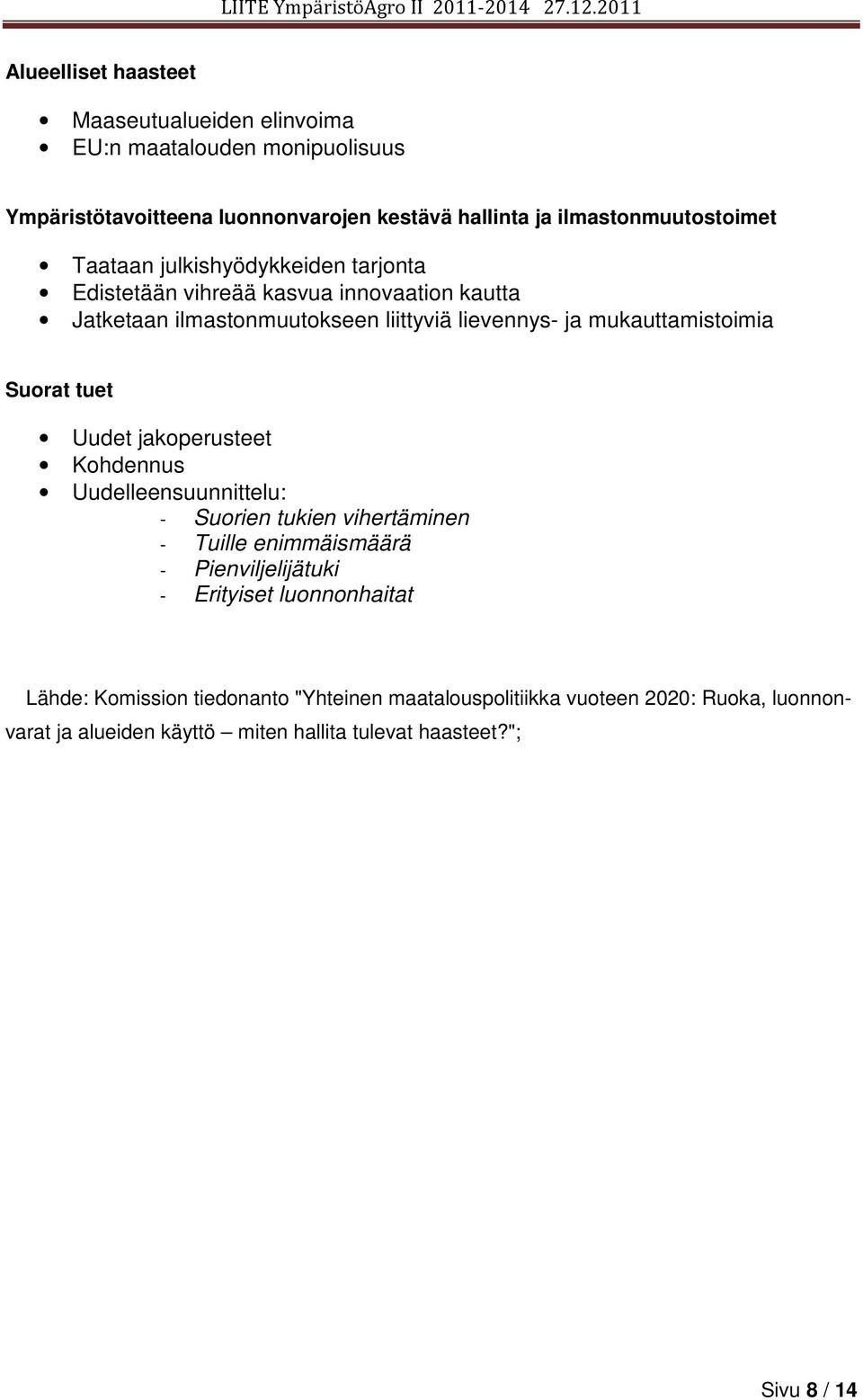 Suorat tuet Uudet jakoperusteet Kohdennus Uudelleensuunnittelu: - Suorien tukien vihertäminen - Tuille enimmäismäärä - Pienviljelijätuki - Erityiset