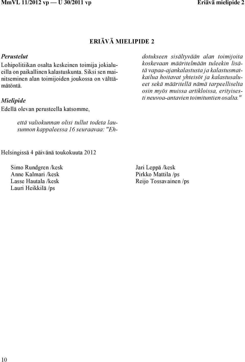 Mielipide Edellä olevan perusteella katsomme, että valiokunnan olisi tullut todeta lausunnon kappaleessa 16 seuraavaa: "Ehdotukseen sisältyvään alan toimijoita koskevaan määritelmään tuleekin