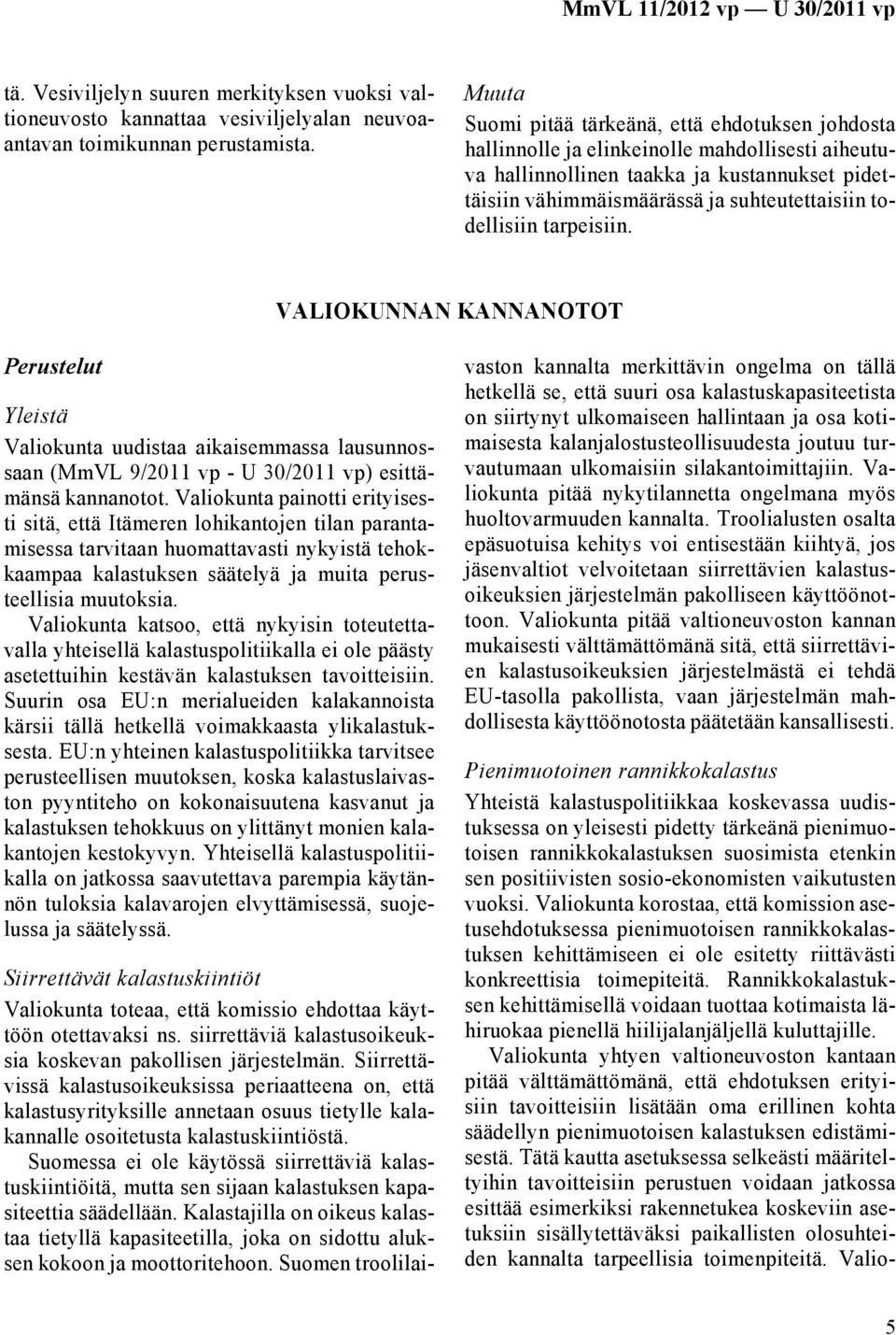 todellisiin tarpeisiin. VALIOKUNNAN KANNANOTOT Perustelut Yleistä Valiokunta uudistaa aikaisemmassa lausunnossaan (MmVL 9/2011 vp - U 30/2011 vp) esittämänsä kannanotot.