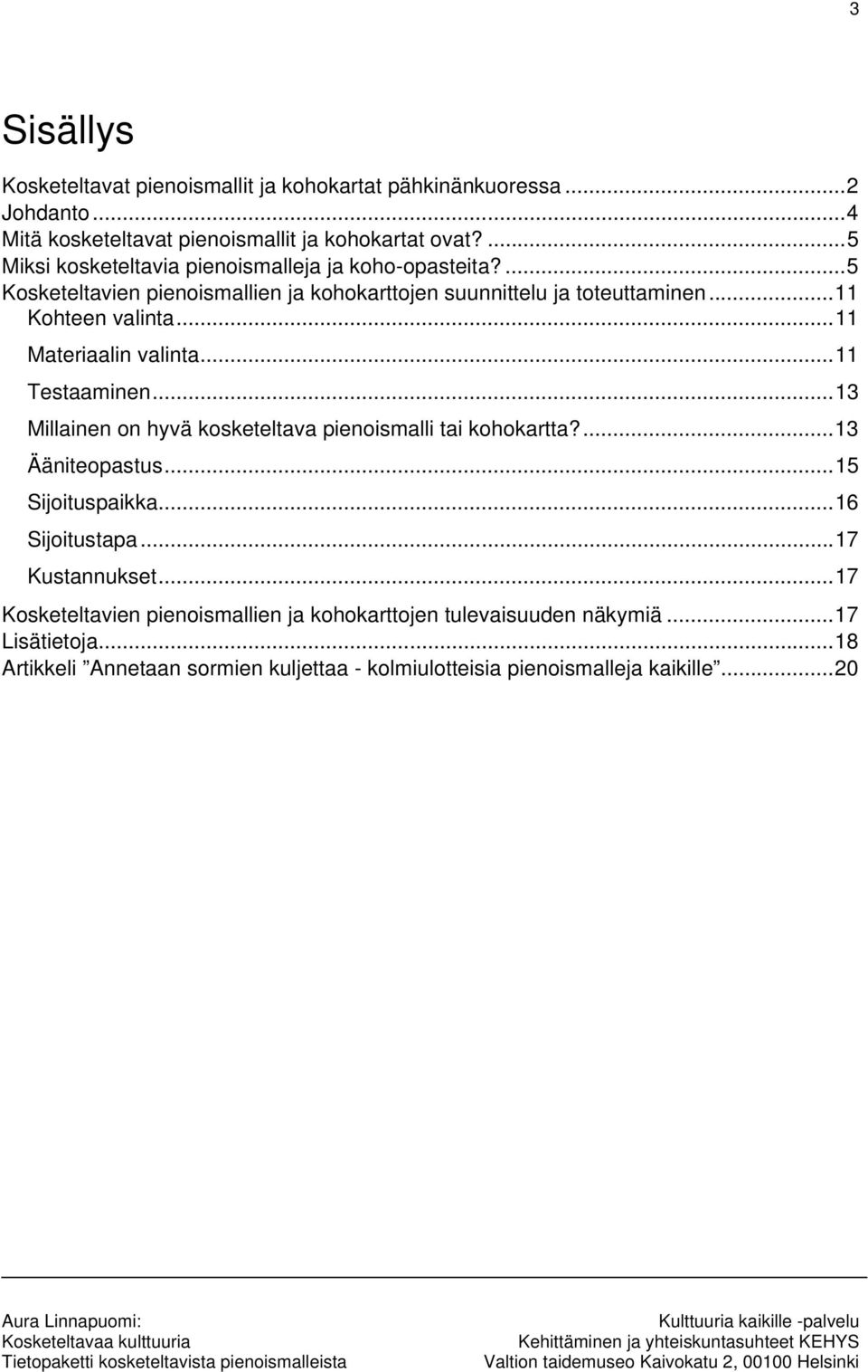 ..11 Materiaalin valinta...11 Testaaminen...13 Millainen on hyvä kosketeltava pienoismalli tai kohokartta?...13 Ääniteopastus...15 Sijoituspaikka...16 Sijoitustapa.