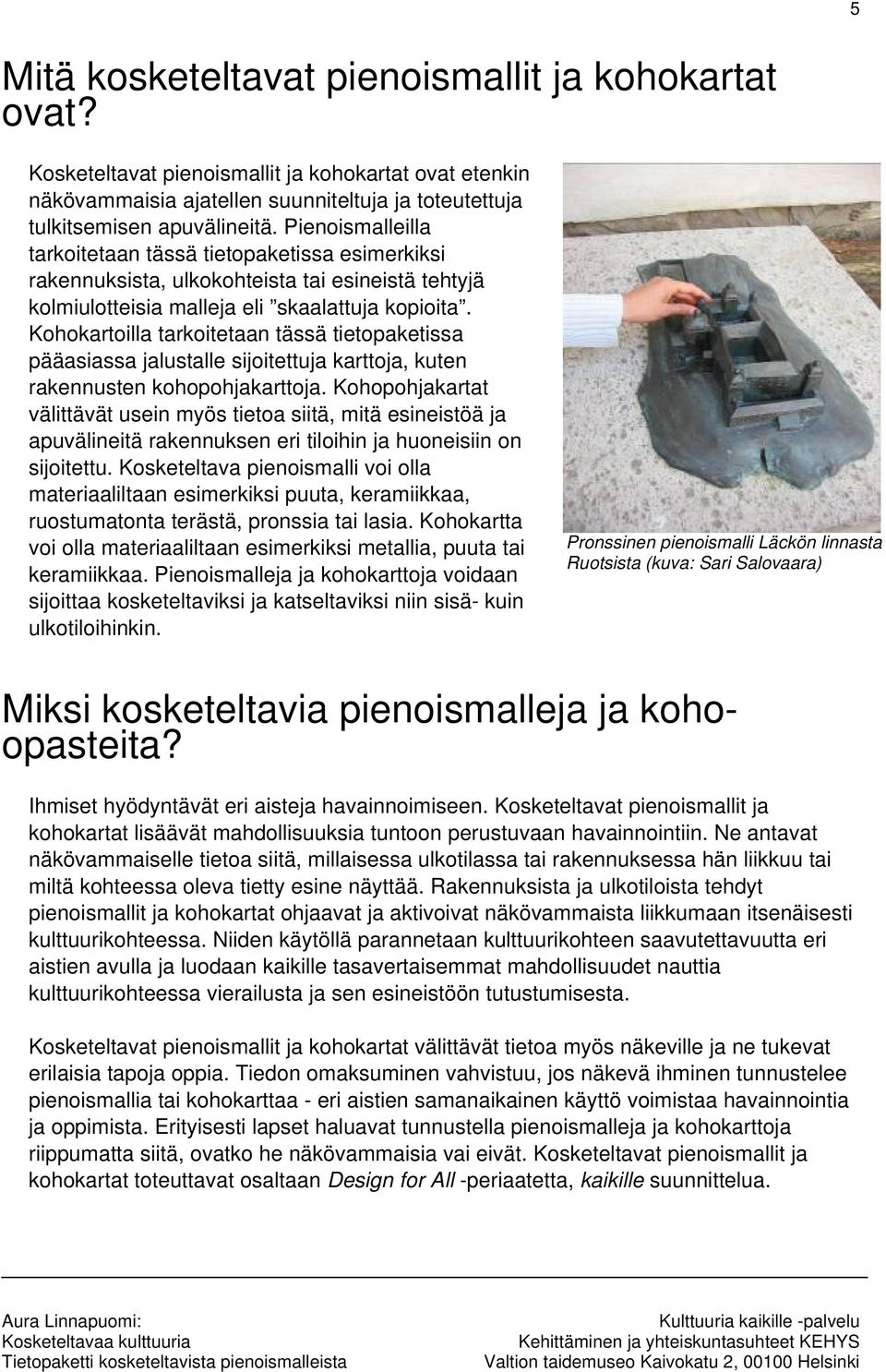 Kohokartoilla tarkoitetaan tässä tietopaketissa pääasiassa jalustalle sijoitettuja karttoja, kuten rakennusten kohopohjakarttoja.