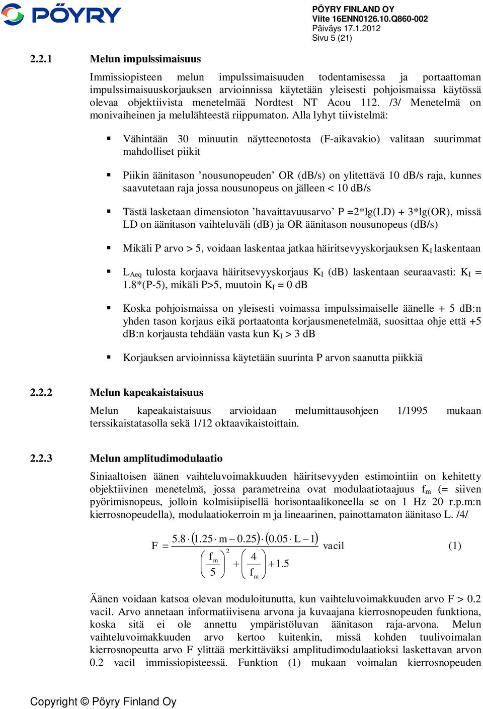 .1.2012 Sivu 5 (21) Immissiopisteen melun impulssimaisuuden todentamisessa ja portaattoman impulssimaisuuskorjauksen arvioinnissa käytetään yleisesti pohjoismaissa käytössä olevaa objektiivista