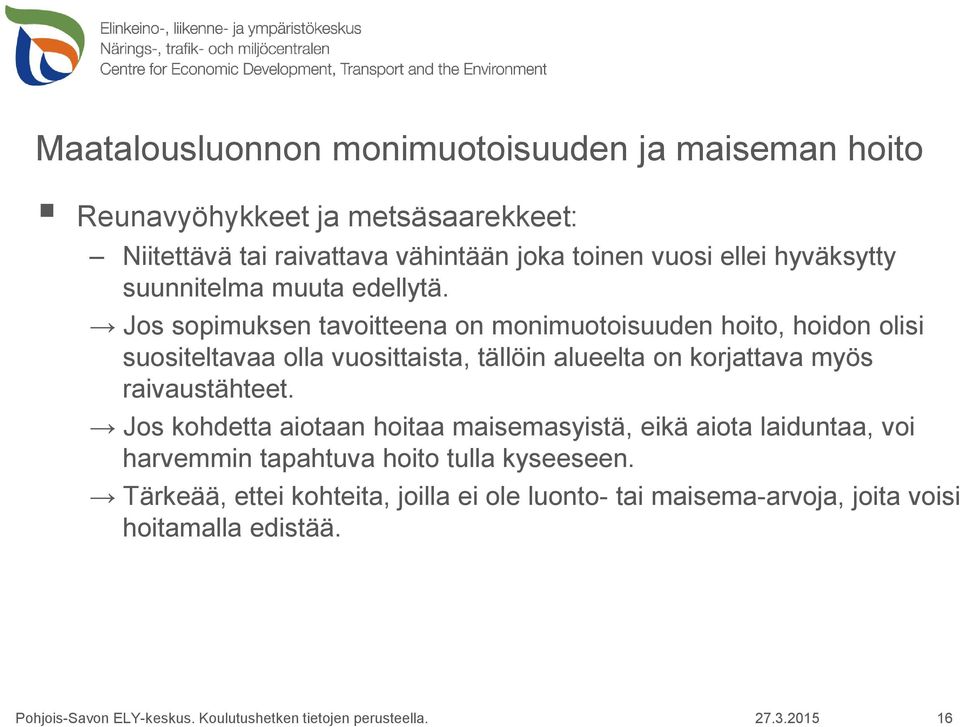 Jos sopimuksen tavoitteena on monimuotoisuuden hoito, hoidon olisi suositeltavaa olla vuosittaista, tällöin alueelta on korjattava myös