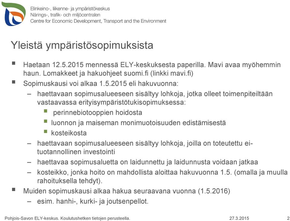 sisältyy lohkoja, jotka olleet toimenpiteiltään vastaavassa erityisympäristötukisopimuksessa: perinnebiotooppien hoidosta luonnon ja maiseman monimuotoisuuden edistämisestä kosteikosta haettavaan