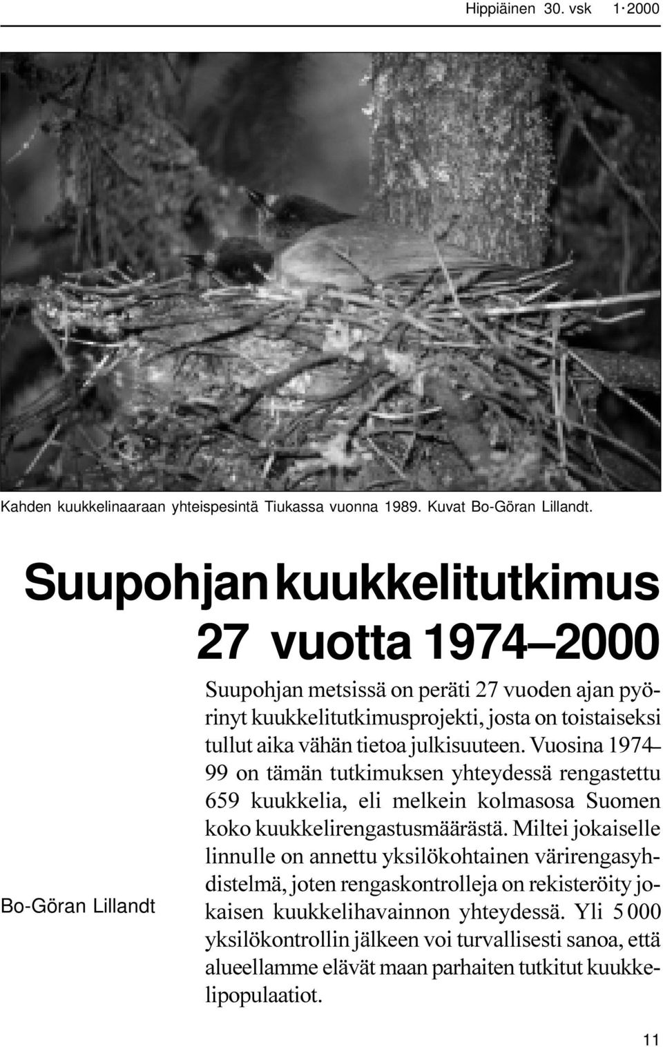 vähän tietoa julkisuuteen. Vuosina 1974 99 on tämän tutkimuksen yhteydessä rengastettu 659 kuukkelia, eli melkein kolmasosa Suomen koko kuukkelirengastusmäärästä.