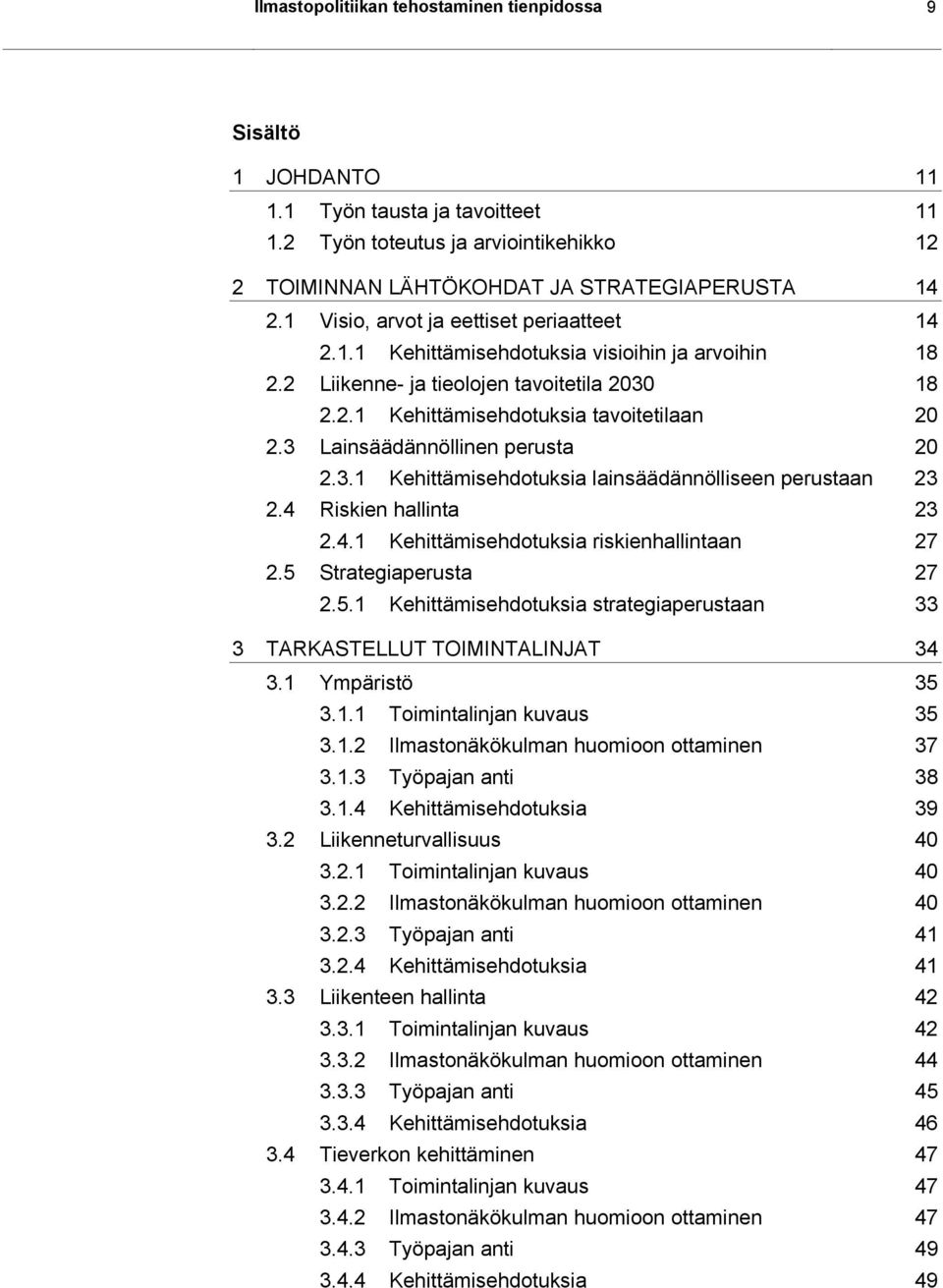 3 Lainsäädännöllinen perusta 20 2.3.1 Kehittämisehdotuksia lainsäädännölliseen perustaan 23 2.4 Riskien hallinta 23 2.4.1 Kehittämisehdotuksia riskienhallintaan 27 2.5 