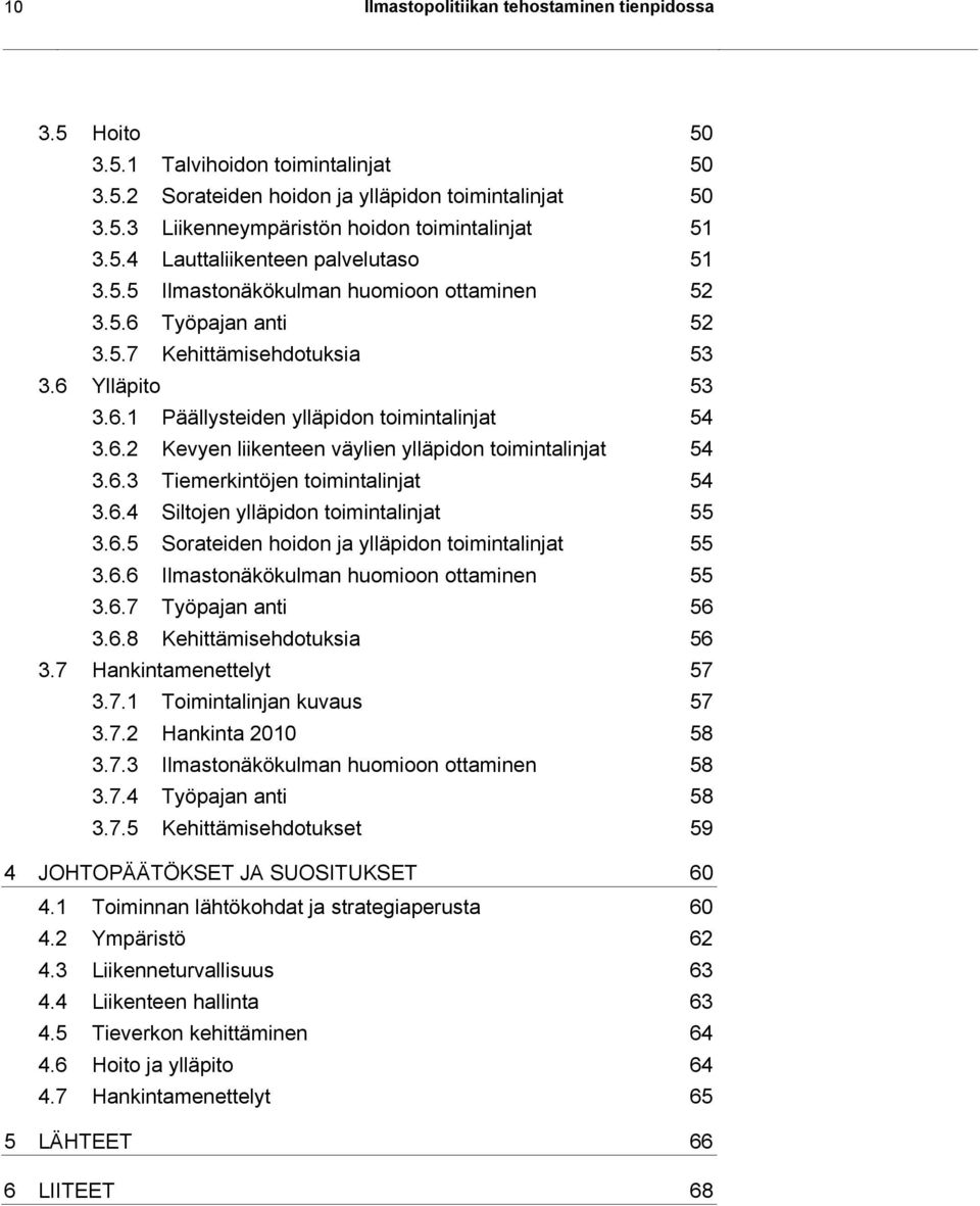 6.2 Kevyen liikenteen väylien ylläpidon toimintalinjat 54 3.6.3 Tiemerkintöjen toimintalinjat 54 3.6.4 Siltojen ylläpidon toimintalinjat 55 3.6.5 Sorateiden hoidon ja ylläpidon toimintalinjat 55 3.6.6 Ilmastonäkökulman huomioon ottaminen 55 3.