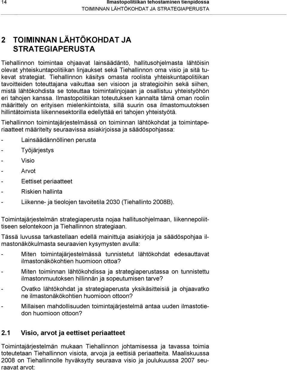 Tiehallinnon käsitys omasta roolista yhteiskuntapolitiikan tavoitteiden toteuttajana vaikuttaa sen visioon ja strategioihin sekä siihen, mistä lähtökohdista se toteuttaa toimintalinjojaan ja