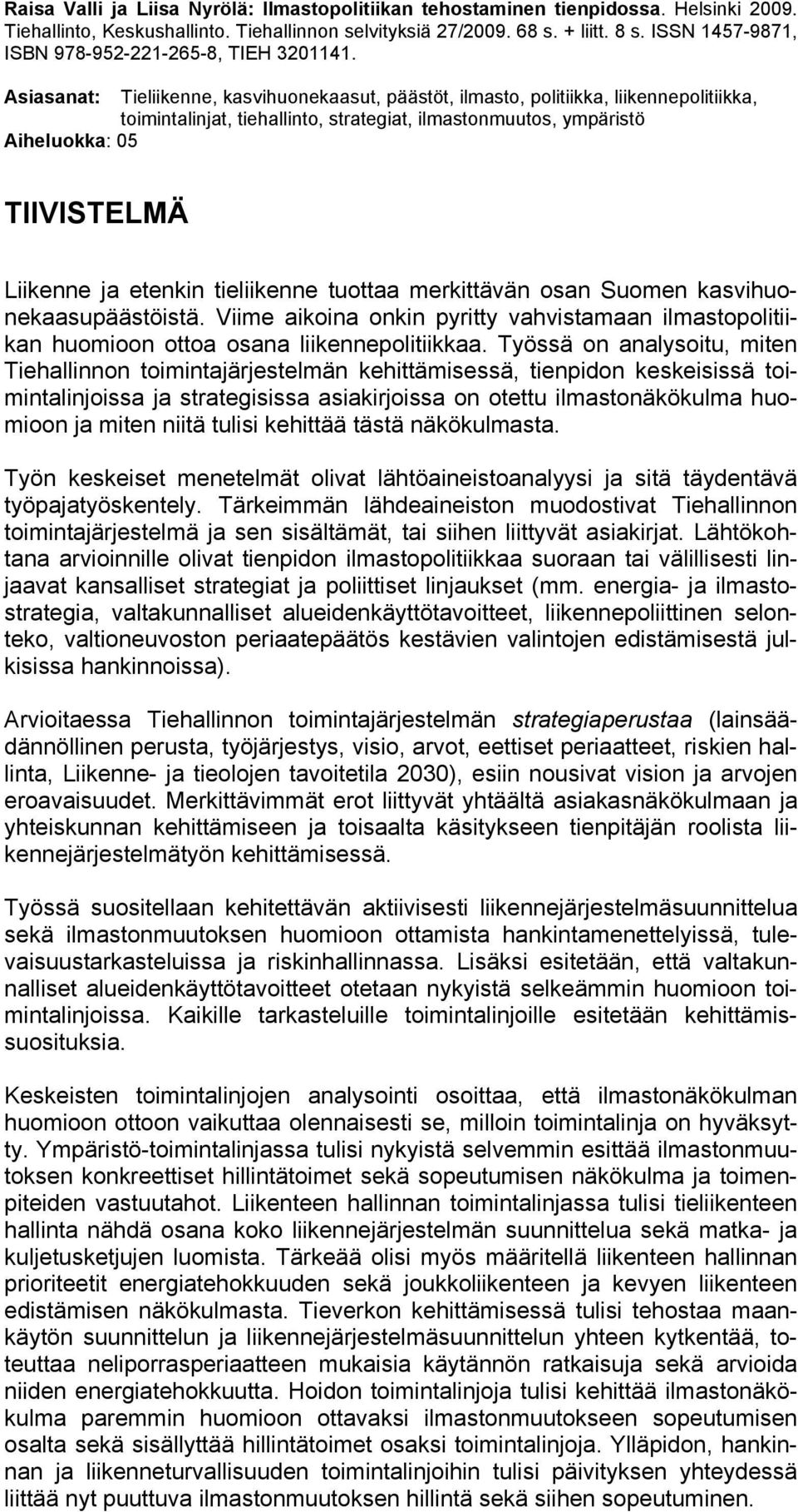 Asiasanat: Tieliikenne, kasvihuonekaasut, päästöt, ilmasto, politiikka, liikennepolitiikka, toimintalinjat, tiehallinto, strategiat, ilmastonmuutos, ympäristö Aiheluokka: 05 TIIVISTELMÄ Liikenne ja