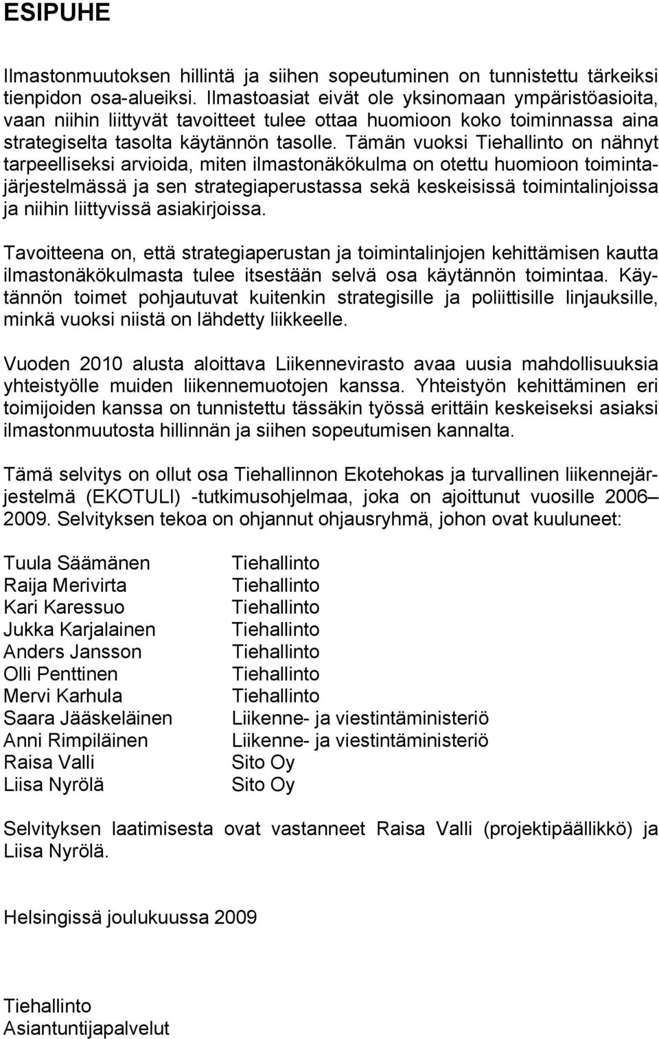 Tämän vuoksi Tiehallinto on nähnyt tarpeelliseksi arvioida, miten ilmastonäkökulma on otettu huomioon toimintajärjestelmässä ja sen strategiaperustassa sekä keskeisissä toimintalinjoissa ja niihin