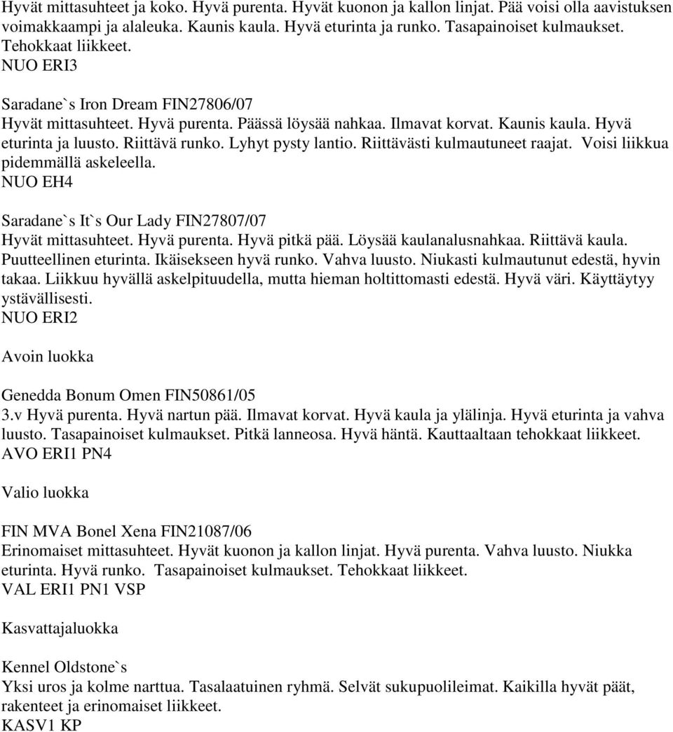 Lyhyt pysty lantio. Riittävästi kulmautuneet raajat. Voisi liikkua pidemmällä askeleella. NUO EH4 Saradane`s It`s Our Lady FIN27807/07 Hyvät mittasuhteet. Hyvä purenta. Hyvä pitkä pää.