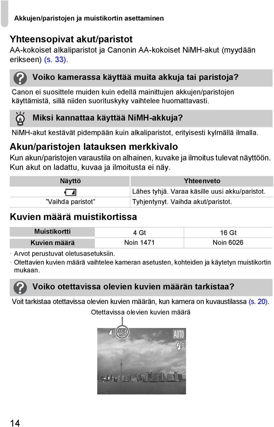 Miksi kannattaa käyttää NiMH-akkuja? NiMH-akut kestävät pidempään kuin alkaliparistot, erityisesti kylmällä ilmalla.