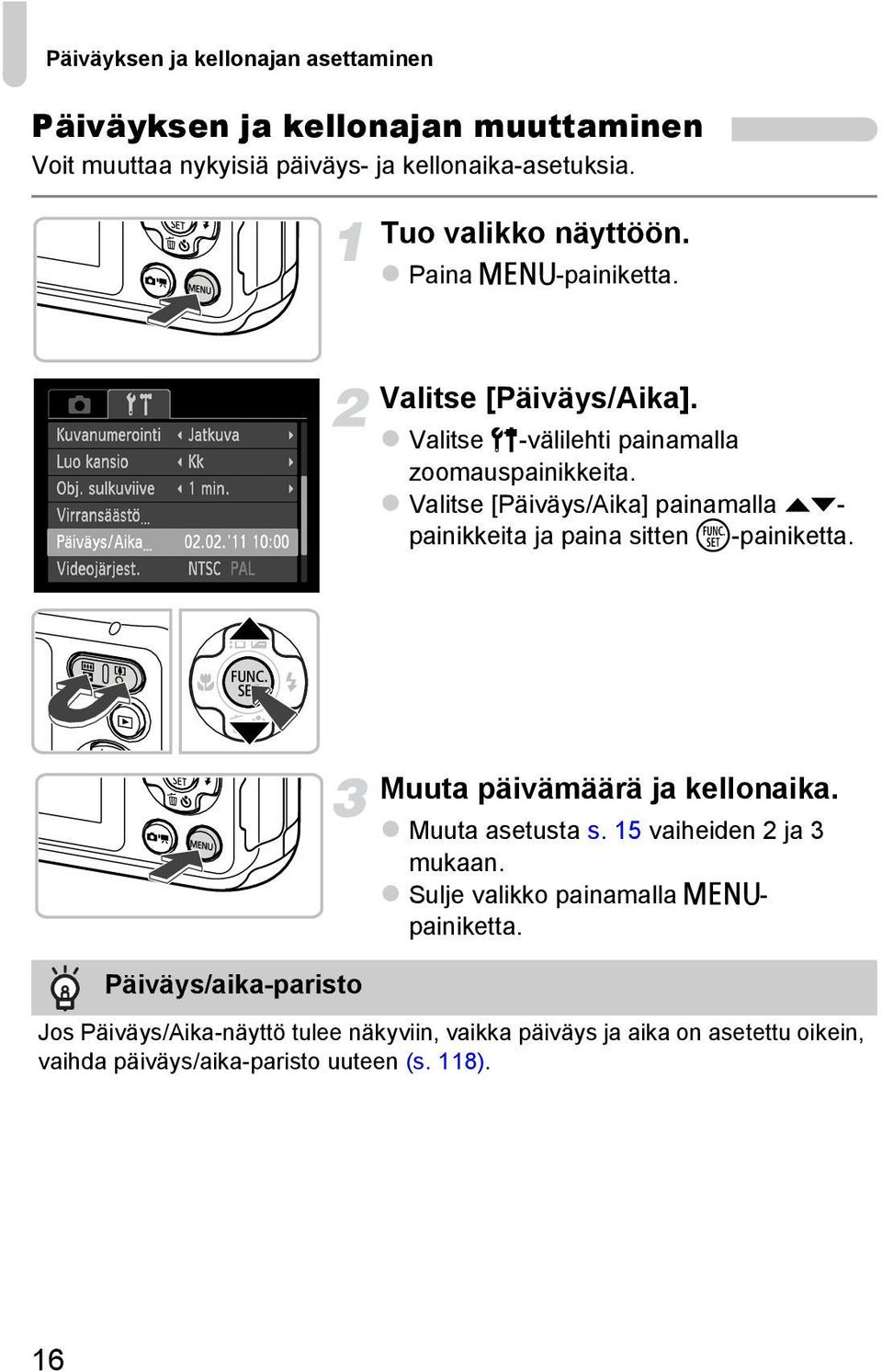 Valitse [Päiväys/Aika] painamalla oppainikkeita ja paina sitten m-painiketta. Päiväys/aika-paristo Muuta päivämäärä ja kellonaika. Muuta asetusta s.