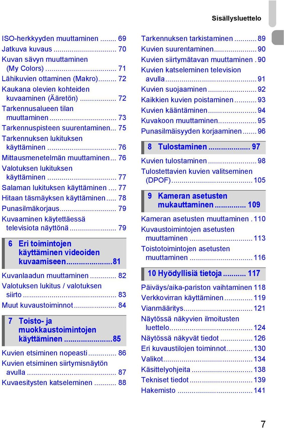 .. 77 Salaman lukituksen käyttäminen... 77 Hitaan täsmäyksen käyttäminen... 78 Punasilmäkorjaus... 79 Kuvaaminen käytettäessä televisiota näyttönä.