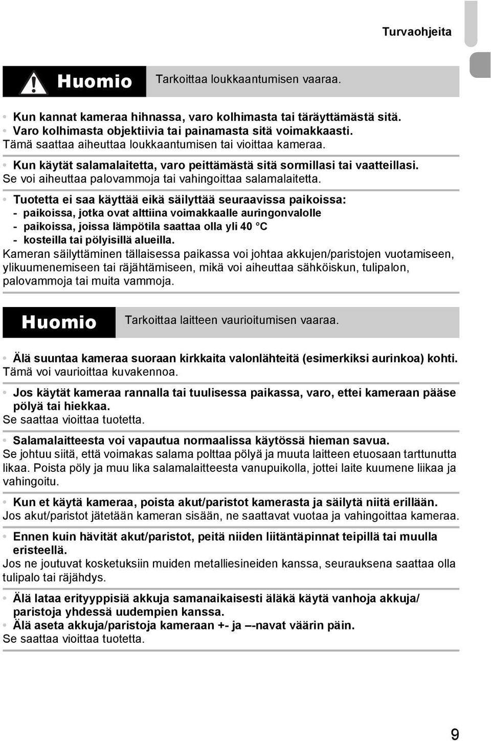 Tuotetta ei saa käyttää eikä säilyttää seuraavissa paikoissa: - paikoissa, jotka ovat alttiina voimakkaalle auringonvalolle - paikoissa, joissa lämpötila saattaa olla yli 40 C - kosteilla tai