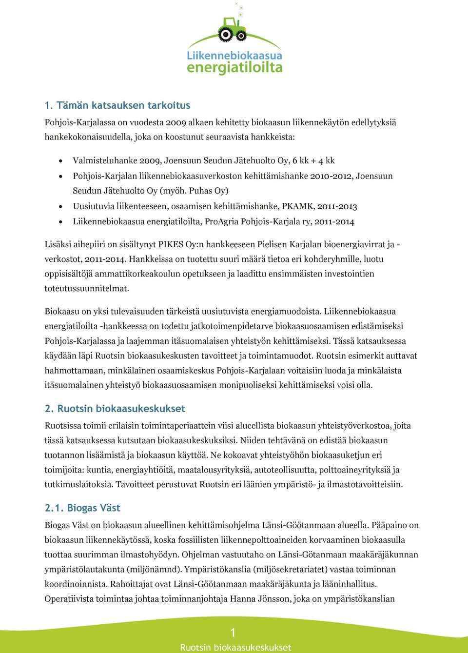 Puhas Oy) Uusiutuvia liikenteeseen, osaamisen kehittämishanke, PKAMK, 2011-2013 Liikennebiokaasua energiatiloilta, ProAgria Pohjois-Karjala ry, 2011-2014 Lisäksi aihepiiri on sisältynyt PIKES Oy:n