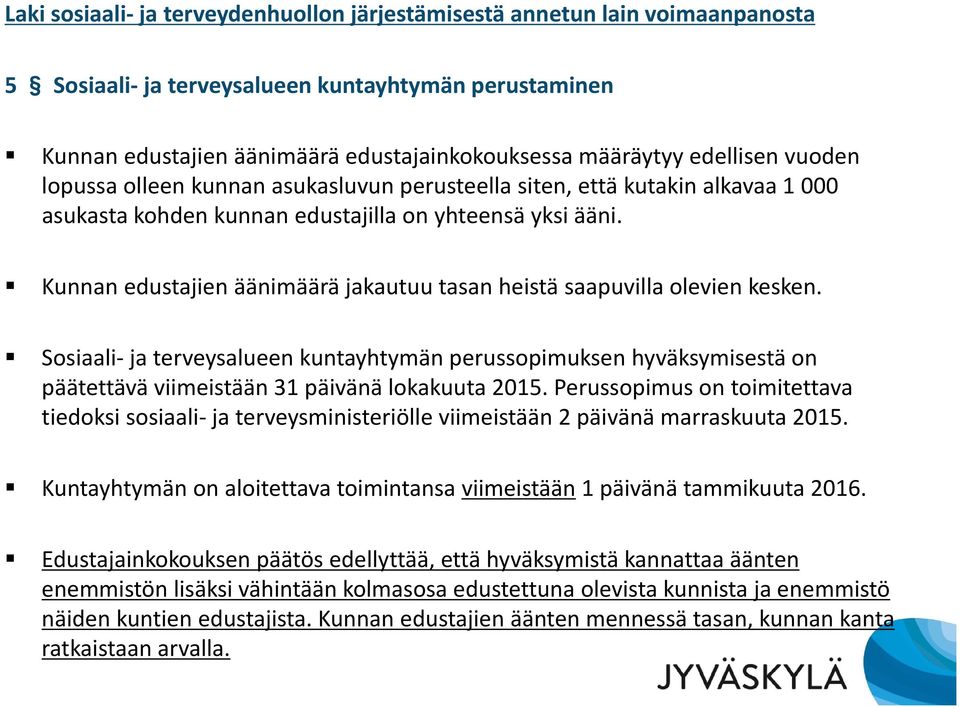 Kunnan edustajien äänimäärä jakautuu tasan heistä saapuvilla olevien kesken. Sosiaali ja terveysalueen kuntayhtymän perussopimuksen hyväksymisestä on päätettävä viimeistään 31 päivänä lokakuuta 2015.