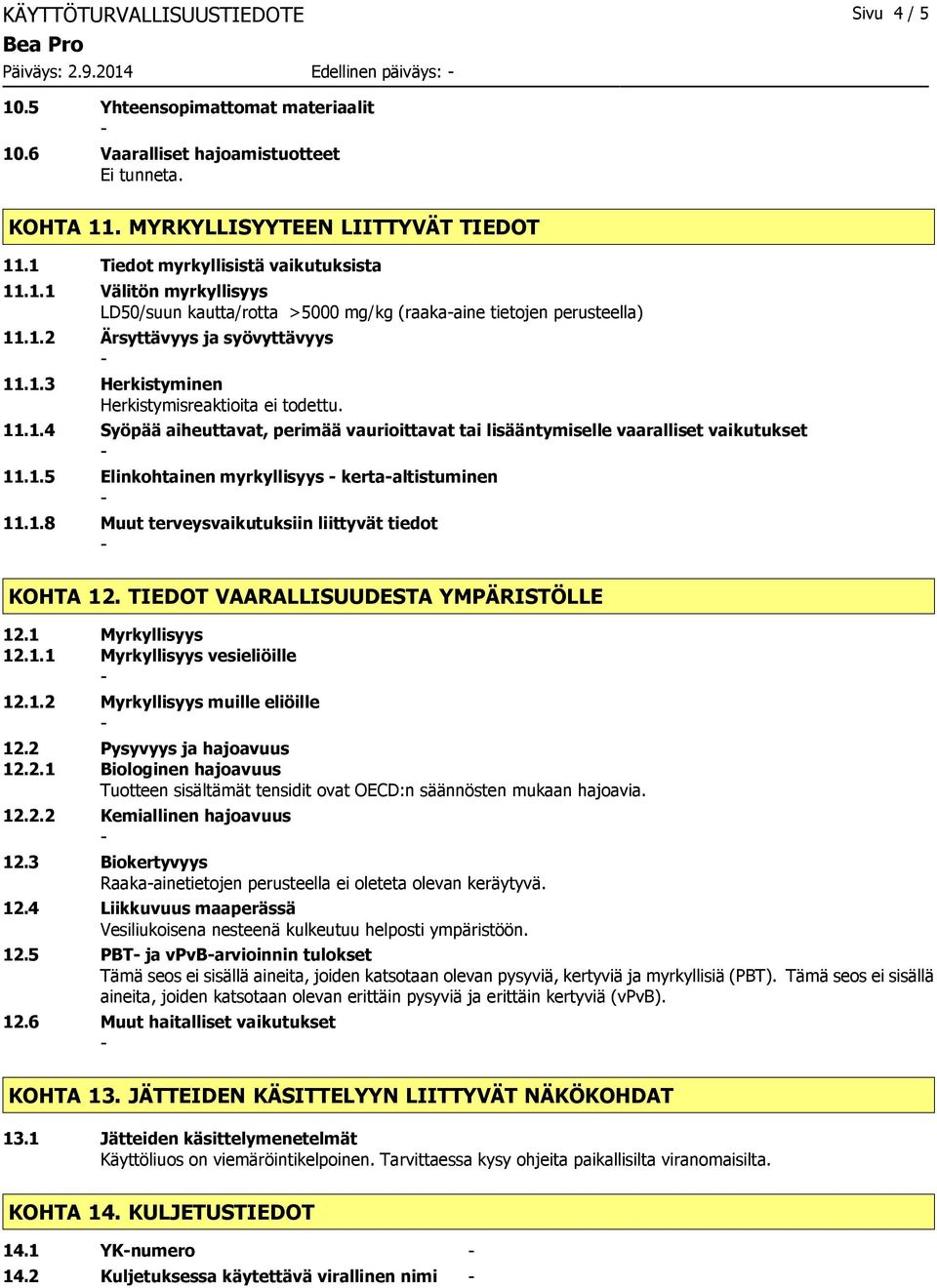 1.3 Herkistyminen Herkistymisreaktioita ei todettu. 11.1.4 Syöpää aiheuttavat, perimää vaurioittavat tai lisääntymiselle vaaralliset vaikutukset 11.1.5 Elinkohtainen myrkyllisyys kertaaltistuminen 11.