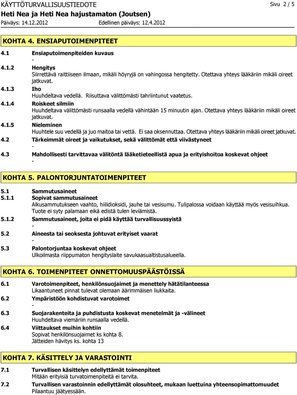 Otettava yhteys lääkäriin mikäli oireet jatkuvat. 4.1.5 Nieleminen Huuhtele suu vedellä ja juo maitoa tai vettä. Ei saa oksennuttaa. Otettava yhteys lääkäriin mikäli oireet jatkuvat. 4.2 Tärkeimmät oireet ja vaikutukset, sekä välittömät että viivästyneet 4.