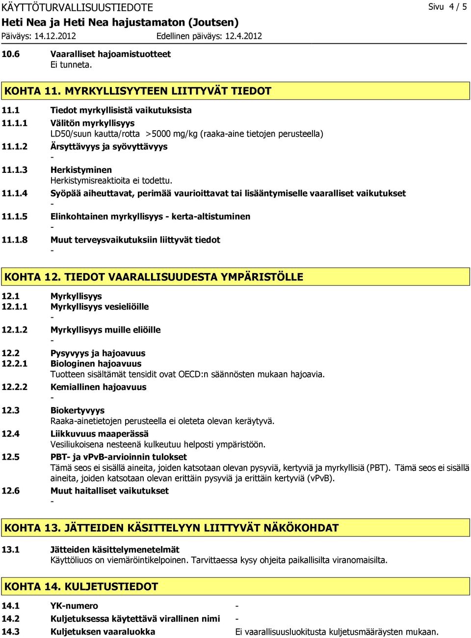 1.8 Muut terveysvaikutuksiin liittyvät tiedot KOHTA 12. TIEDOT VAARALLISUUDESTA YMPÄRISTÖLLE 12.1 Myrkyllisyys 12.1.1 Myrkyllisyys vesieliöille 12.1.2 Myrkyllisyys muille eliöille 12.