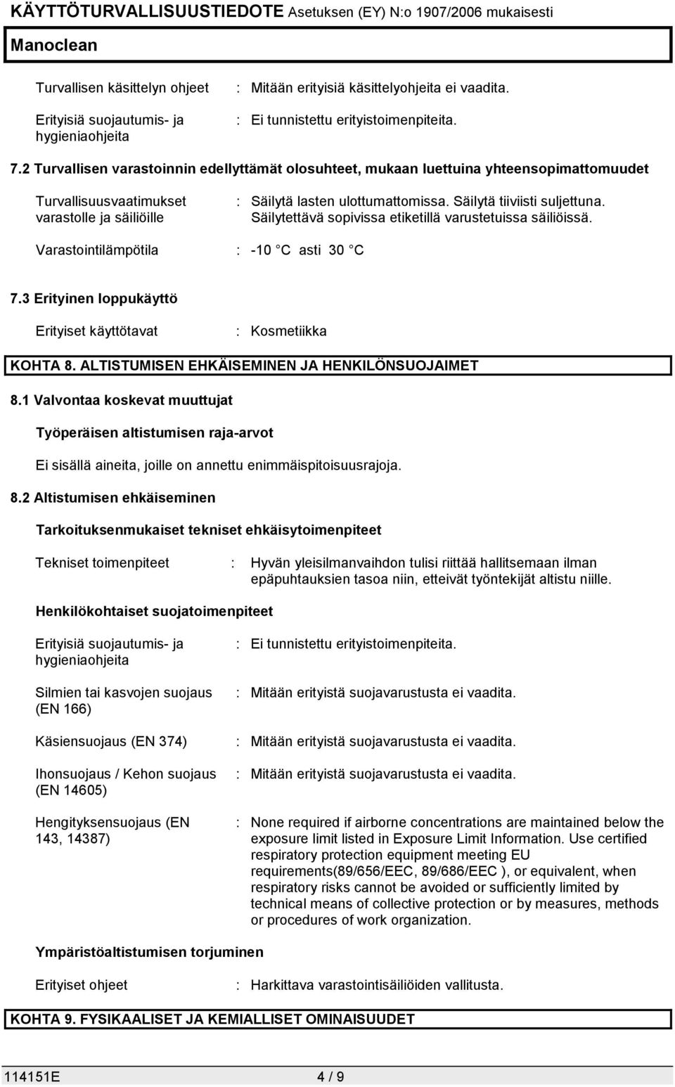 Säilytä tiiviisti suljettuna. Säilytettävä sopivissa etiketillä varustetuissa säiliöissä. Varastointilämpötila : -10 C asti 30 C 7.3 Erityinen loppukäyttö Erityiset käyttötavat : Kosmetiikka KOHTA 8.