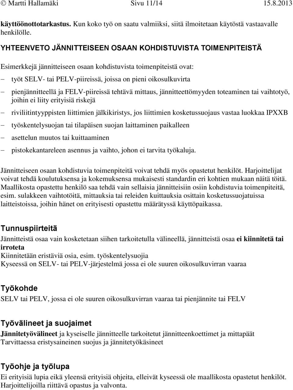 pienjännitteellä ja FELV-piireissä tehtävä mittaus, jännitteettömyyden toteaminen tai vaihtotyö, joihin ei liity erityisiä riskejä riviliitintyyppisten liittimien jälkikiristys, jos liittimien