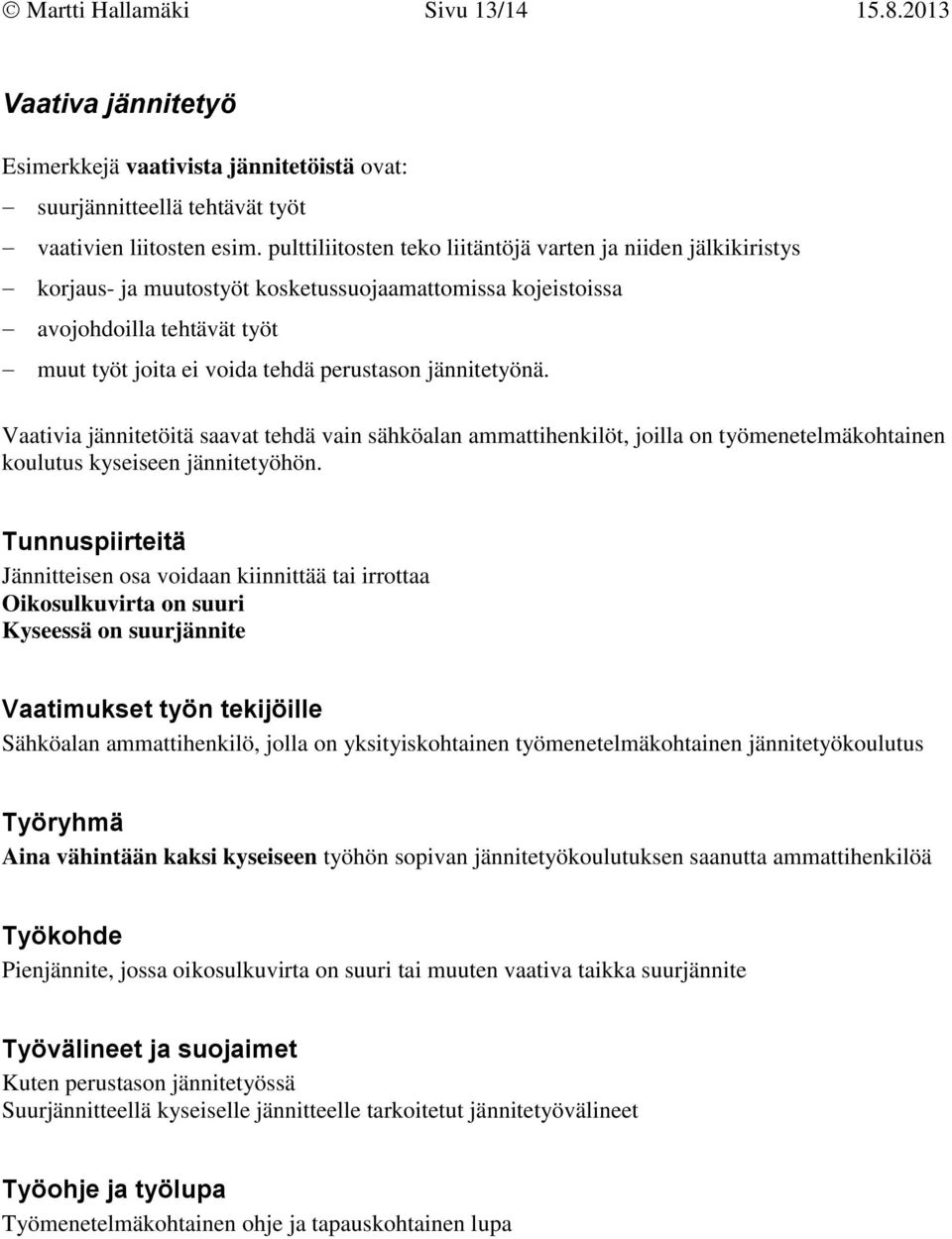 jännitetyönä. Vaativia jännitetöitä saavat tehdä vain sähköalan ammattihenkilöt, joilla on työmenetelmäkohtainen koulutus kyseiseen jännitetyöhön.