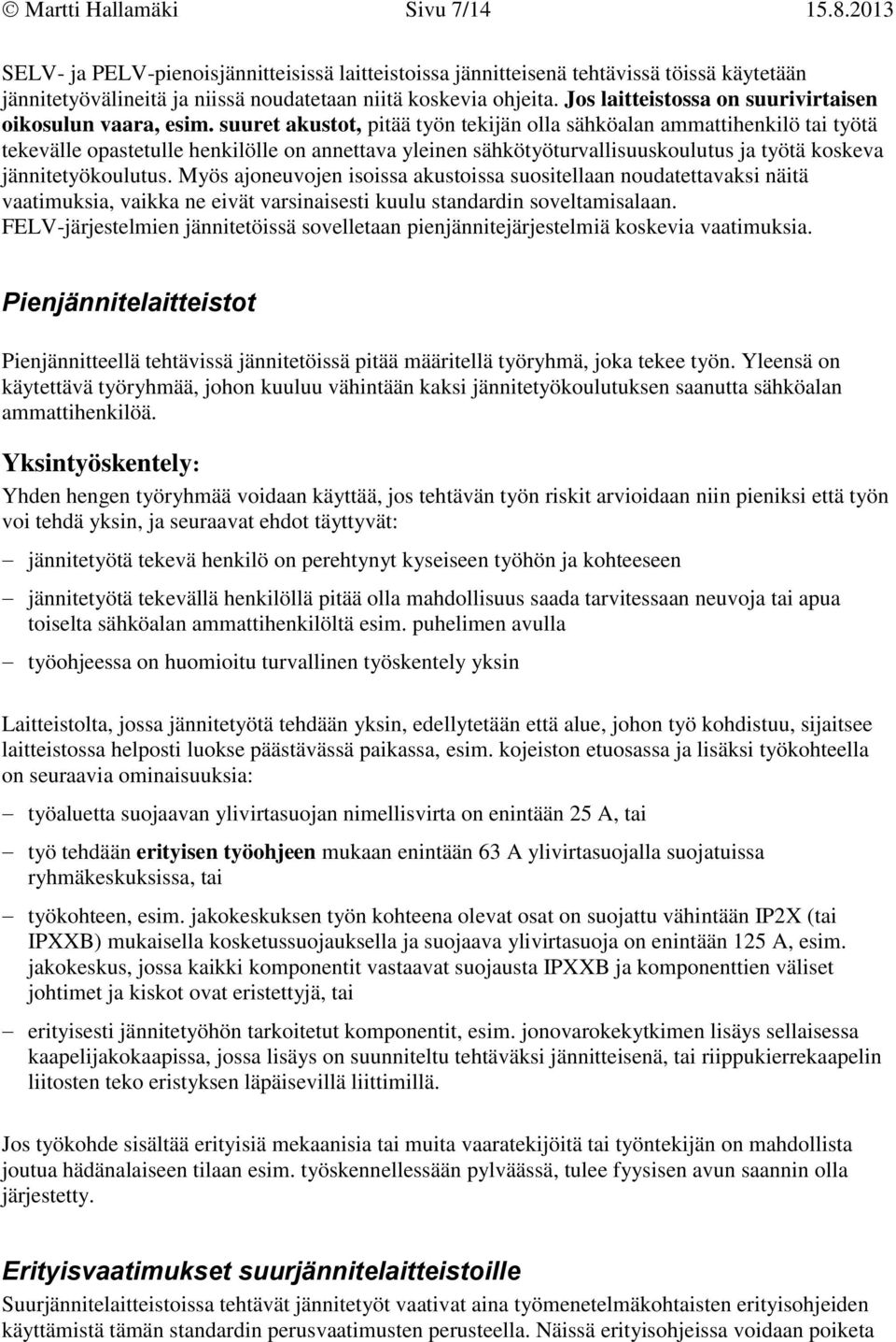 suuret akustot, pitää työn tekijän olla sähköalan ammattihenkilö tai työtä tekevälle opastetulle henkilölle on annettava yleinen sähkötyöturvallisuuskoulutus ja työtä koskeva jännitetyökoulutus.