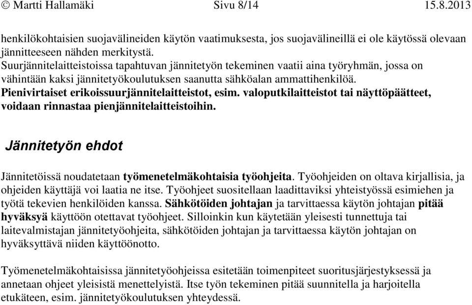 Pienivirtaiset erikoissuurjännitelaitteistot, esim. valoputkilaitteistot tai näyttöpäätteet, voidaan rinnastaa pienjännitelaitteistoihin.