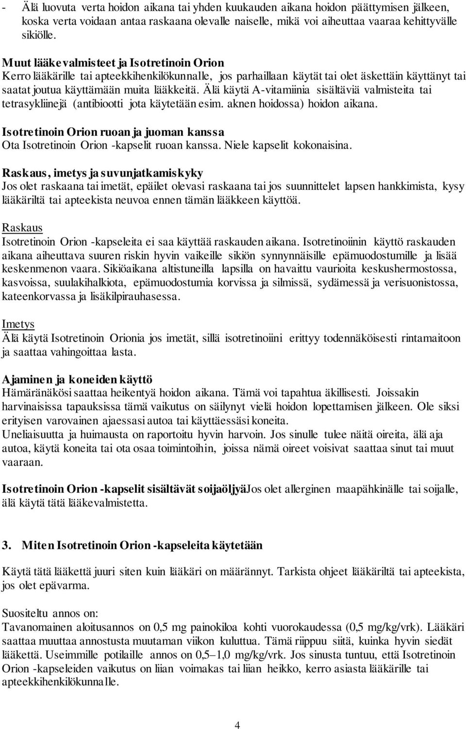 Älä käytä A-vitamiinia sisältäviä valmisteita tai tetrasykliinejä (antibiootti jota käytetään esim. aknen hoidossa) hoidon aikana.