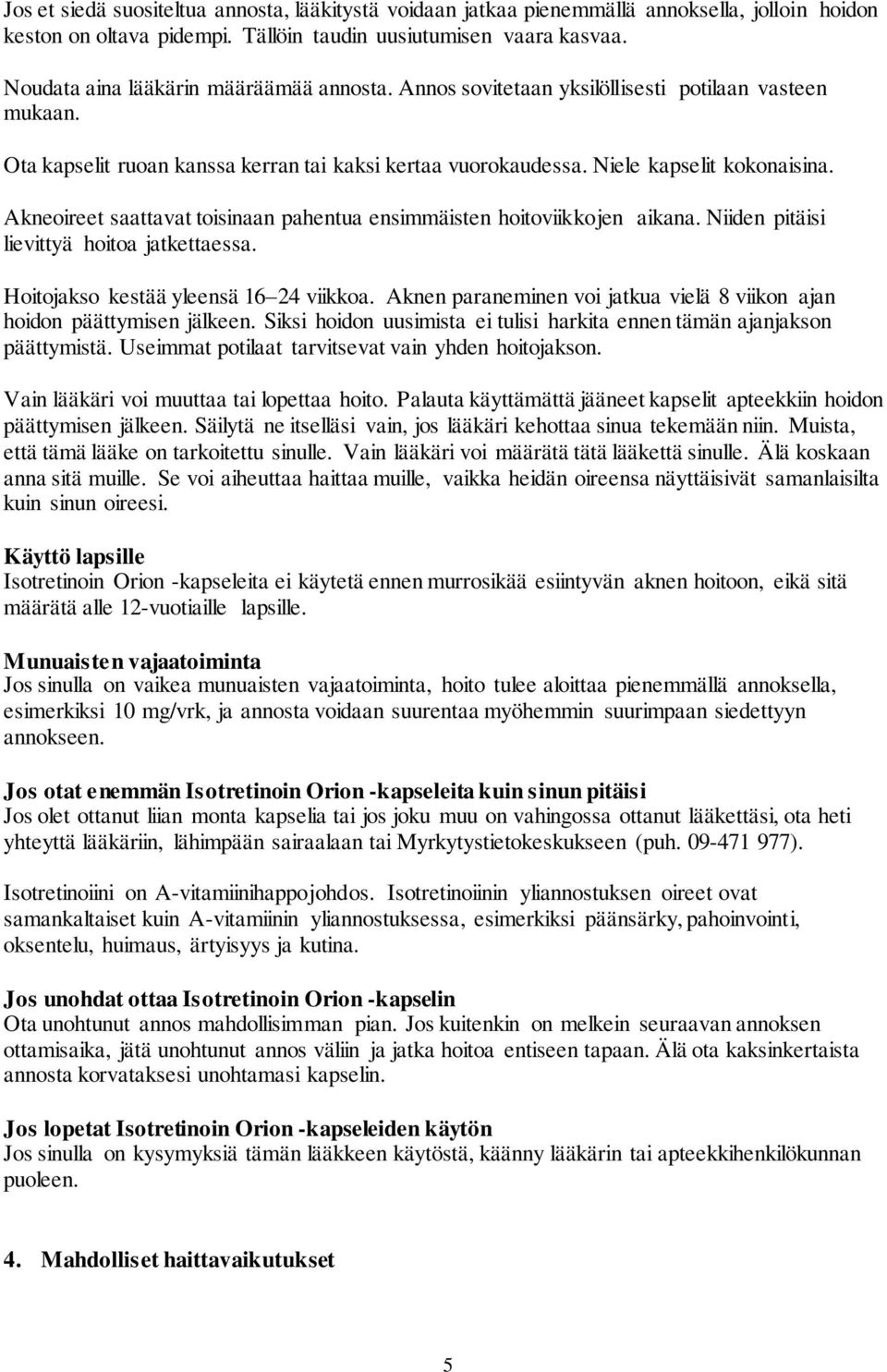 Akneoireet saattavat toisinaan pahentua ensimmäisten hoitoviikkojen aikana. Niiden pitäisi lievittyä hoitoa jatkettaessa. Hoitojakso kestää yleensä 16 24 viikkoa.