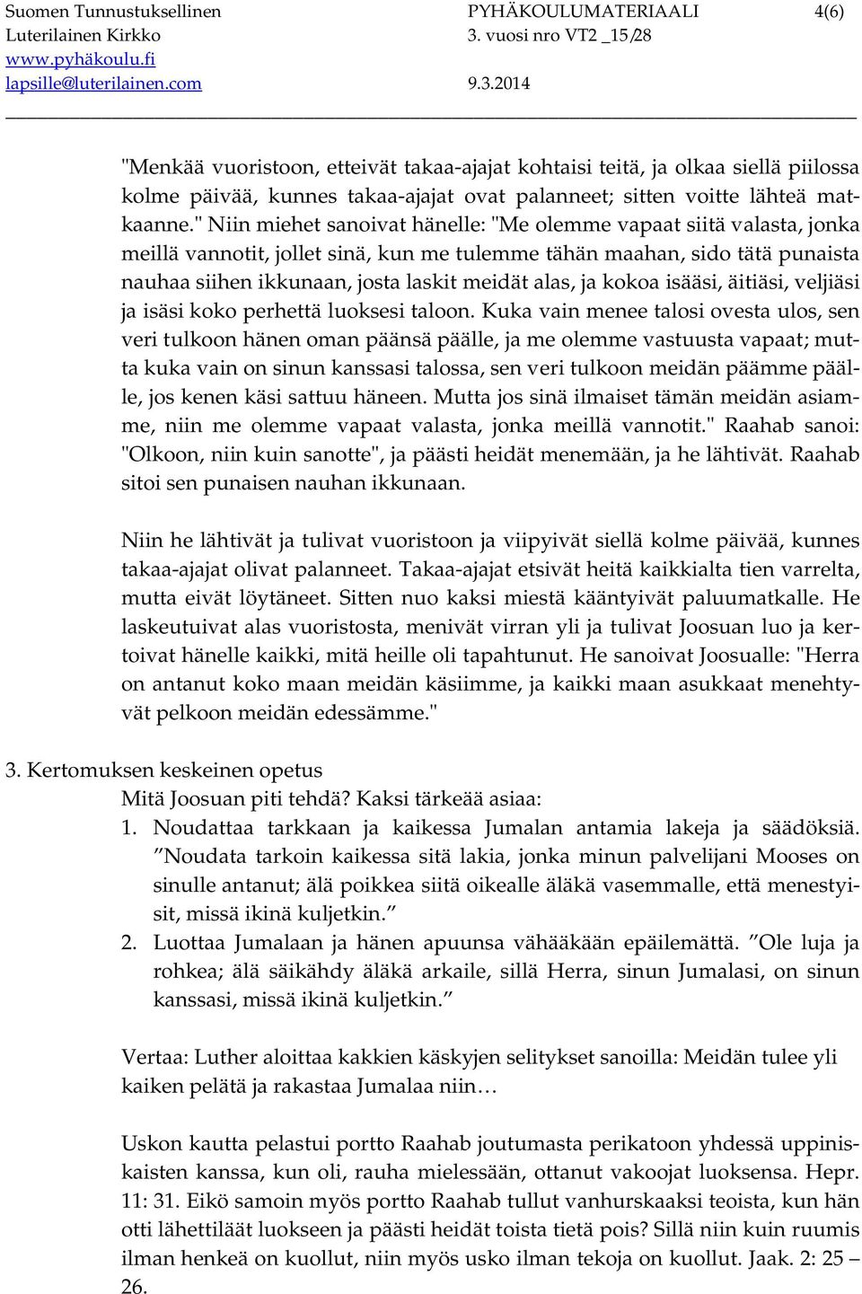 " Niin miehet sanoivat hänelle: "Me olemme vapaat siitä valasta, jonka meillä vannotit, jollet sinä, kun me tulemme tähän maahan, sido tätä punaista nauhaa siihen ikkunaan, josta laskit meidät alas,