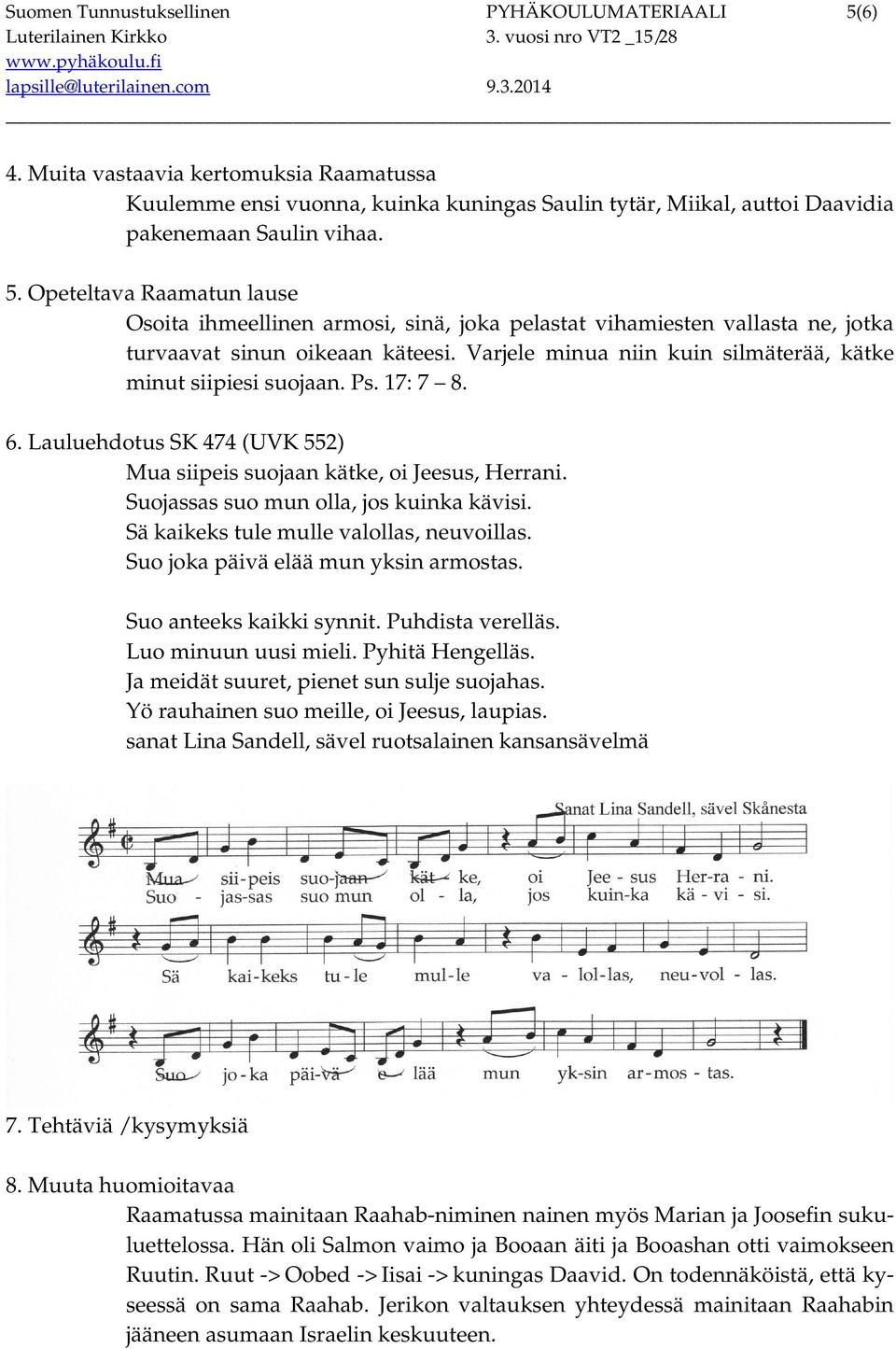 Suojassas suo mun olla, jos kuinka kävisi. Sä kaikeks tule mulle valollas, neuvoillas. Suo joka päivä elää mun yksin armostas. Suo anteeks kaikki synnit. Puhdista verelläs. Luo minuun uusi mieli.