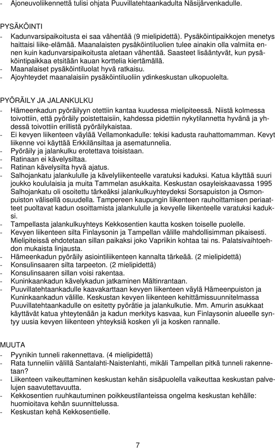 - Maanalaiset pysäköintiluolat hyvä ratkaisu. - Ajoyhteydet maanalaisiin pysäköintiluoliin ydinkeskustan ulkopuolelta.