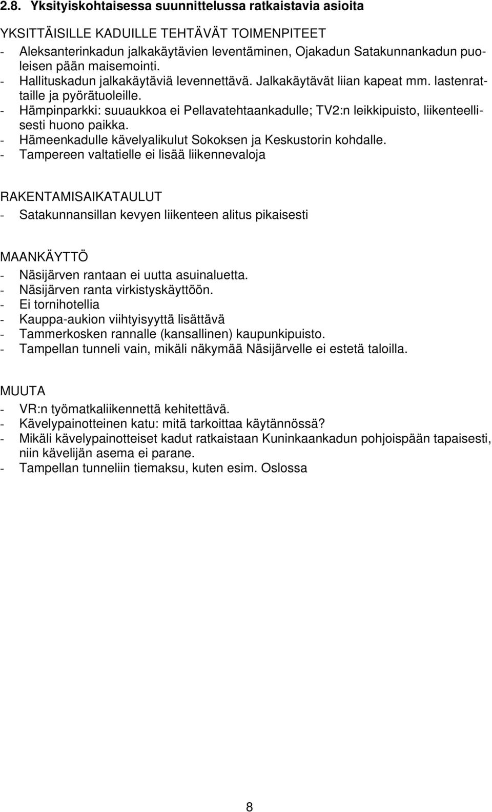 - Hämpinparkki: suuaukkoa ei Pellavatehtaankadulle; TV2:n leikkipuisto, liikenteellisesti huono paikka. - Hämeenkadulle kävelyalikulut Sokoksen ja Keskustorin kohdalle.