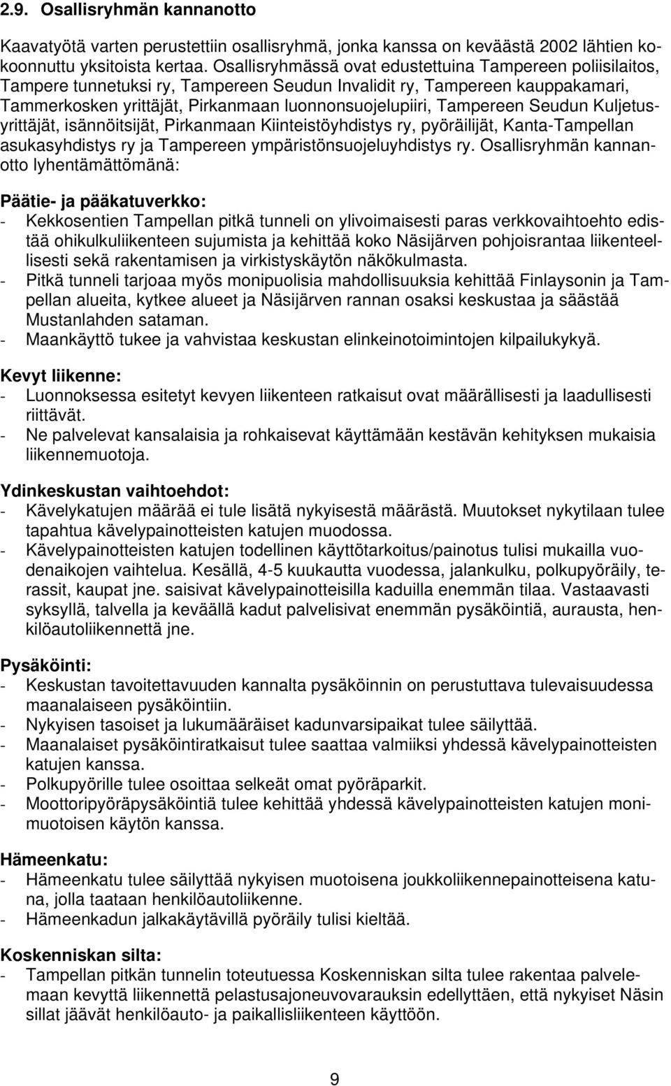 Tampereen Seudun Kuljetusyrittäjät, isännöitsijät, Pirkanmaan Kiinteistöyhdistys ry, pyöräilijät, Kanta-Tampellan asukasyhdistys ry ja Tampereen ympäristönsuojeluyhdistys ry.