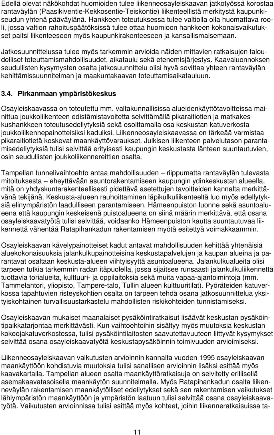 kansallismaisemaan. Jatkosuunnittelussa tulee myös tarkemmin arvioida näiden mittavien ratkaisujen taloudelliset toteuttamismahdollisuudet, aikataulu sekä etenemisjärjestys.