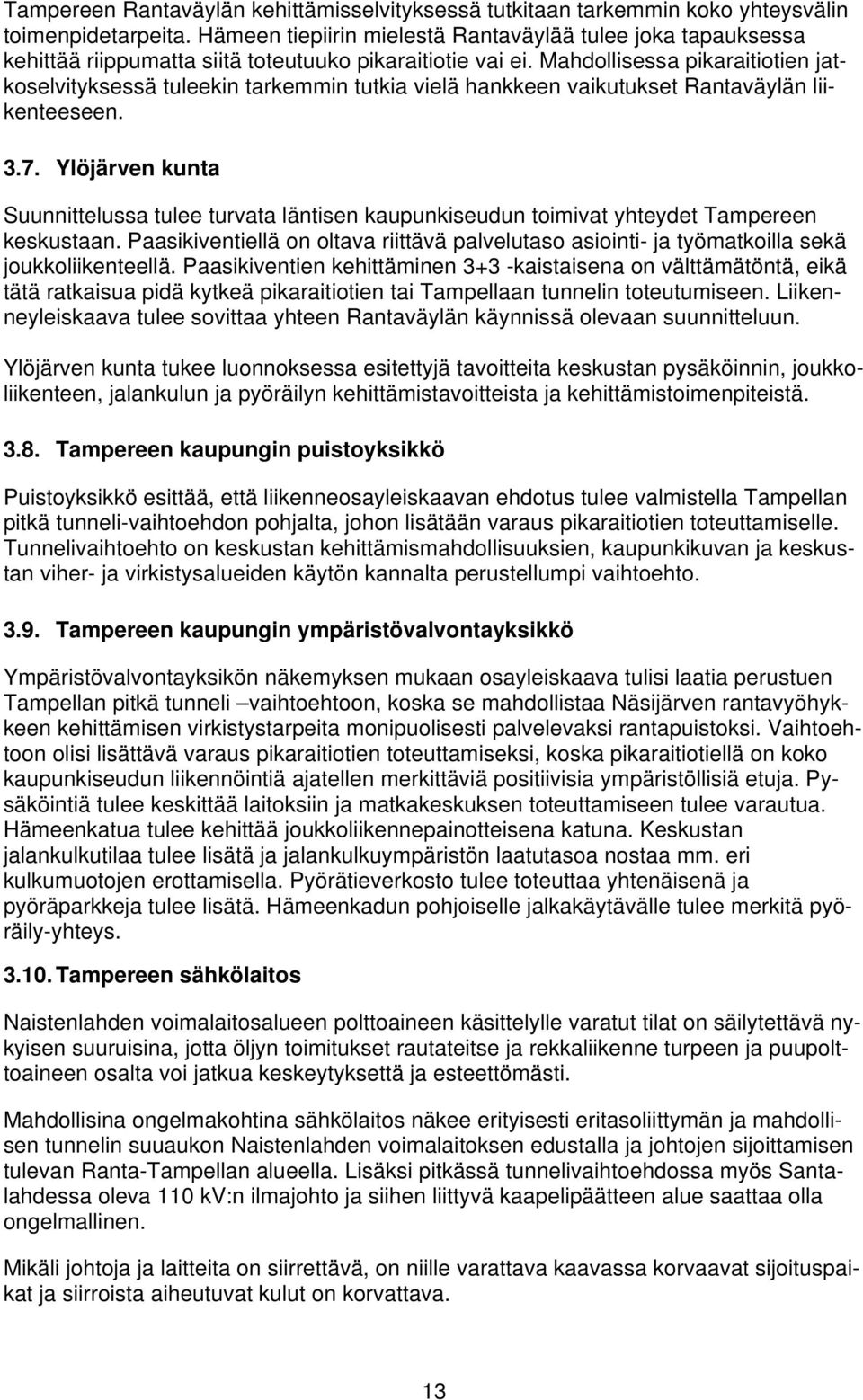 Mahdollisessa pikaraitiotien jatkoselvityksessä tuleekin tarkemmin tutkia vielä hankkeen vaikutukset Rantaväylän liikenteeseen. 3.7.