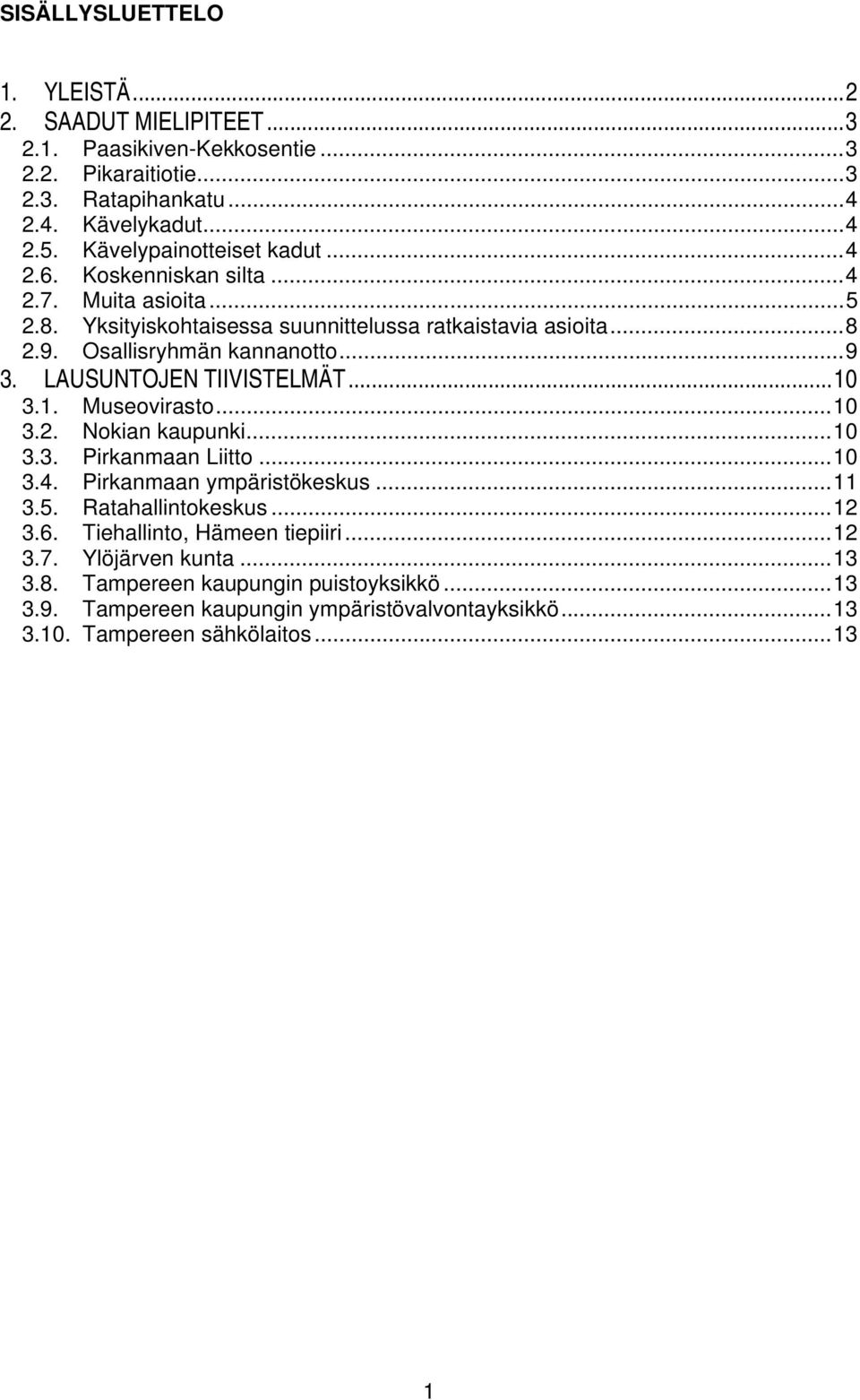 LAUSUNTOJEN TIIVISTELMÄT...10 3.1. Museovirasto...10 3.2. Nokian kaupunki...10 3.3. Pirkanmaan Liitto...10 3.4. Pirkanmaan ympäristökeskus...11 3.5. Ratahallintokeskus...12 3.6.