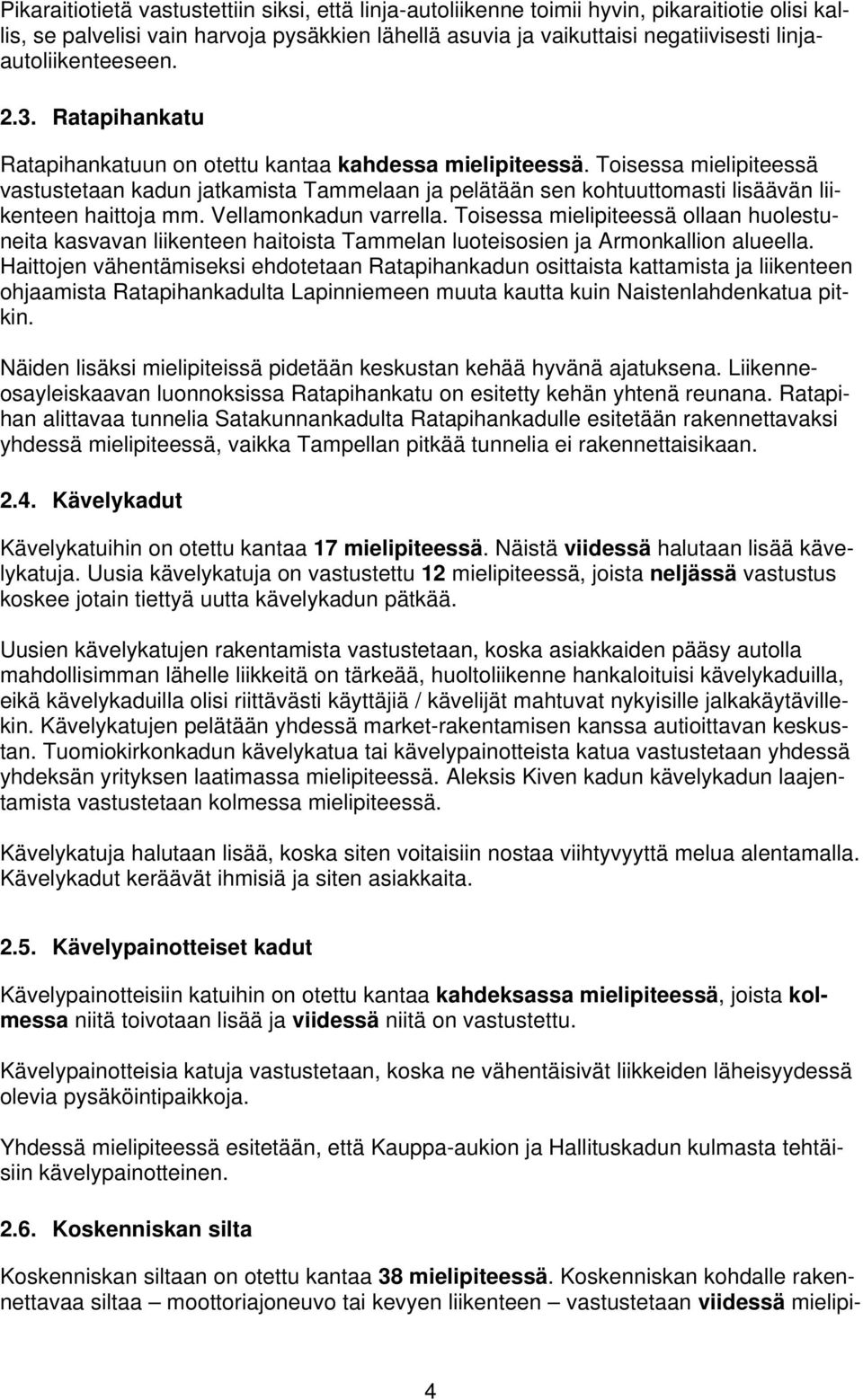 Toisessa mielipiteessä vastustetaan kadun jatkamista Tammelaan ja pelätään sen kohtuuttomasti lisäävän liikenteen haittoja mm. Vellamonkadun varrella.