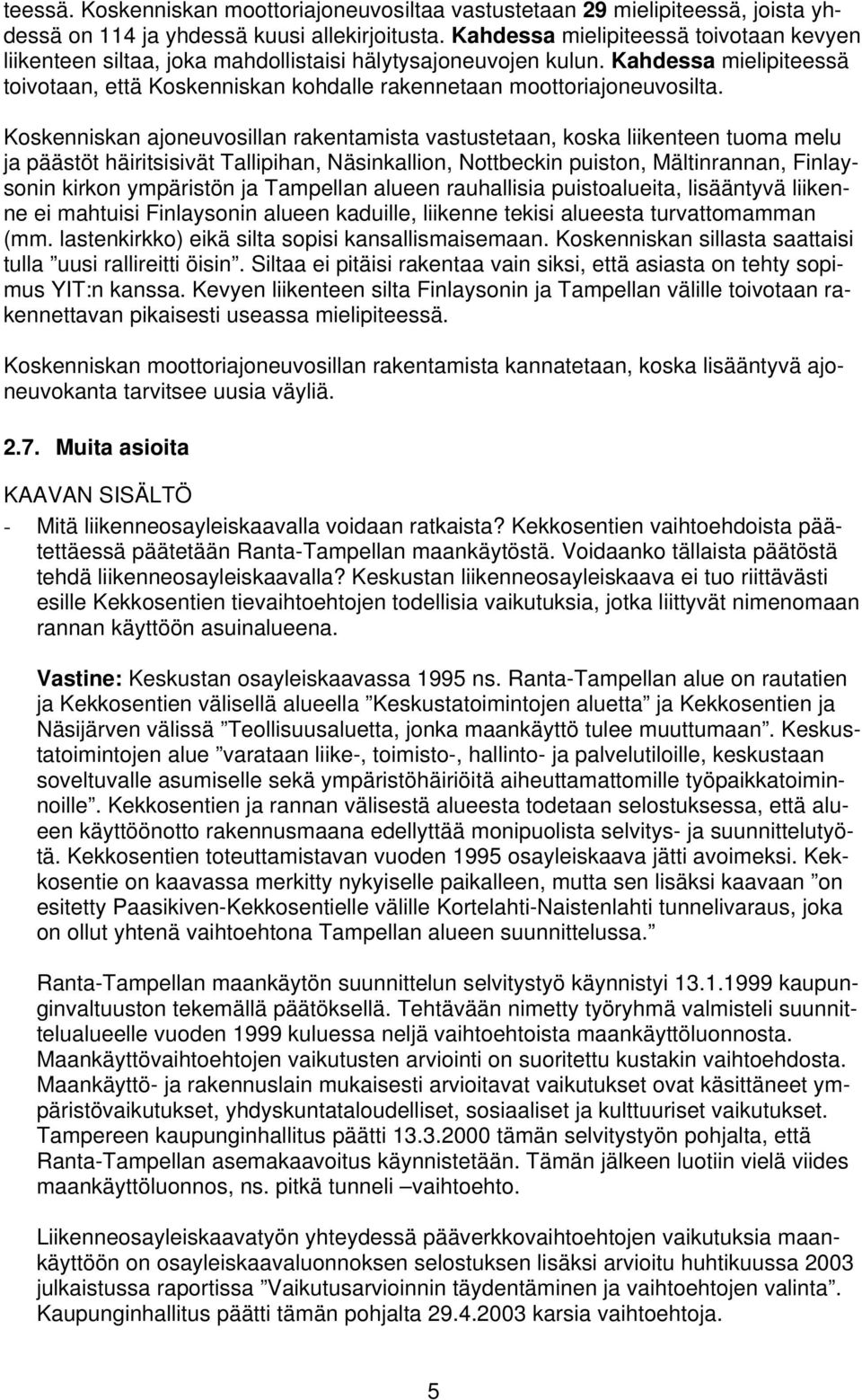 Koskenniskan ajoneuvosillan rakentamista vastustetaan, koska liikenteen tuoma melu ja päästöt häiritsisivät Tallipihan, Näsinkallion, Nottbeckin puiston, Mältinrannan, Finlaysonin kirkon ympäristön