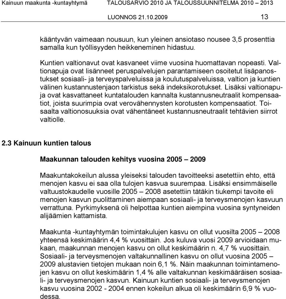 Valtionapuja ovat lisänneet peruspalvelujen parantamiseen osoitetut lisäpanostukset sosiaali- ja terveyspalveluissa ja koulutuspalveluissa, valtion ja kuntien välinen kustannustenjaon tarkistus sekä