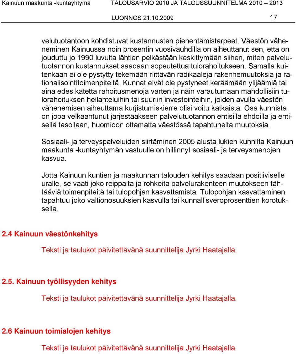 sopeutettua tulorahoitukseen. Samalla kuitenkaan ei ole pystytty tekemään riittävän radikaaleja rakennemuutoksia ja rationalisointitoimenpiteitä.