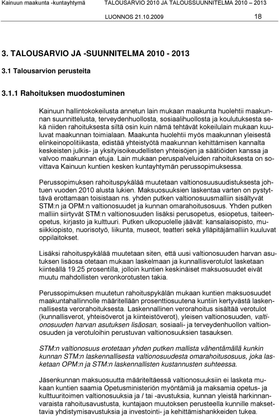 suunnittelusta, terveydenhuollosta, sosiaalihuollosta ja koulutuksesta sekä niiden rahoituksesta siltä osin kuin nämä tehtävät kokeilulain mukaan kuuluvat maakunnan toimialaan.