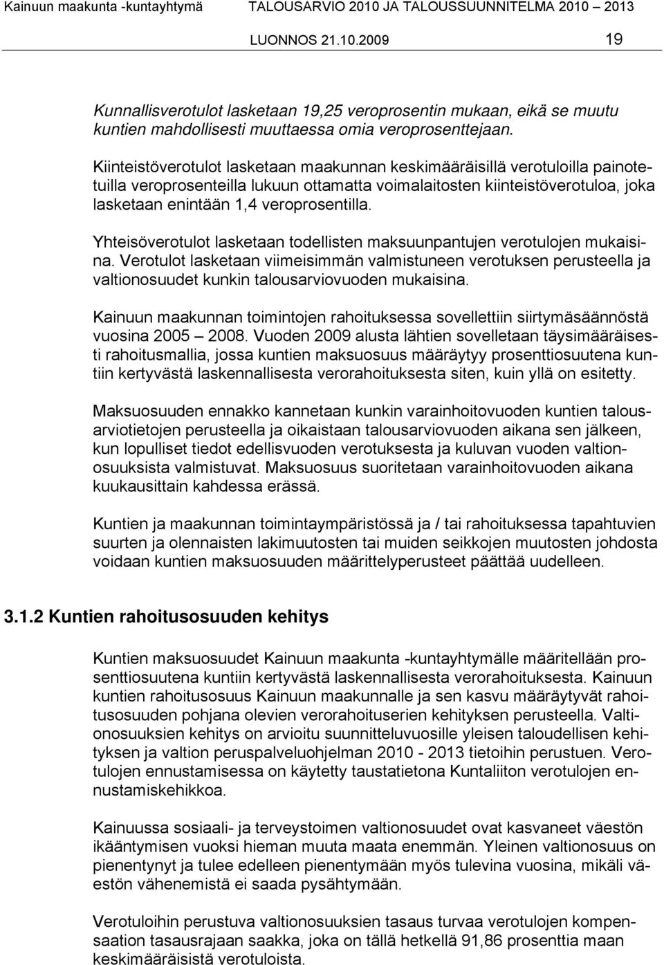 Yhteisöverotulot lasketaan todellisten maksuunpantujen verotulojen mukaisina. Verotulot lasketaan viimeisimmän valmistuneen verotuksen perusteella ja valtionosuudet kunkin talousarviovuoden mukaisina.