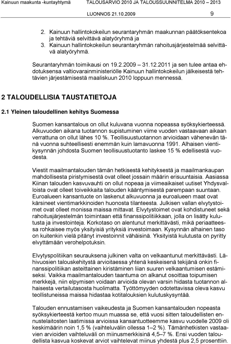 2011 ja sen tulee antaa ehdotuksensa valtiovarainministeriölle Kainuun hallintokokeilun jälkeisestä tehtävien järjestämisestä maaliskuun 2010 loppuun mennessä. 2 TALOUDELLISIA TAUSTATIETOJA 2.