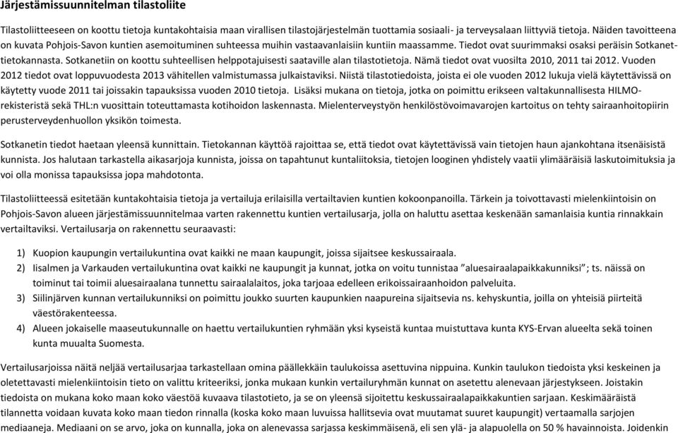 Sotkanetiin on koottu suhteellisen helppotajuisesti saataville alan tilastotietoja. Nämä tiedot ovat vuosilta 2010, 2011 tai 2012.