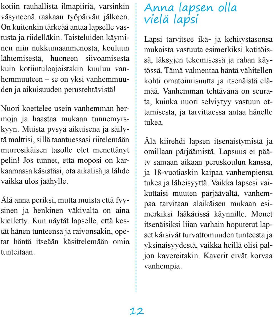 Nuori koettelee usein vanhemman hermoja ja haastaa mukaan tunnemyrskyyn. Muista pysyä aikuisena ja säilytä malttisi, sillä taantuessasi riitelemään murrosikäisen tasolle olet menettänyt pelin!