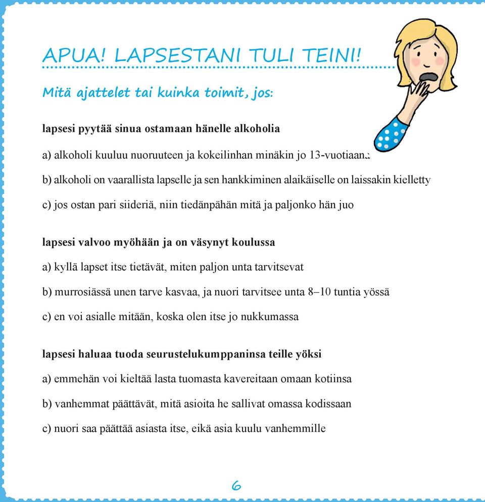 hankkiminen alaikäiselle on laissakin kielletty c) jos ostan pari siideriä, niin tiedänpähän mitä ja paljonko hän juo lapsesi valvoo myöhään ja on väsynyt koulussa a) kyllä lapset itse tietävät,